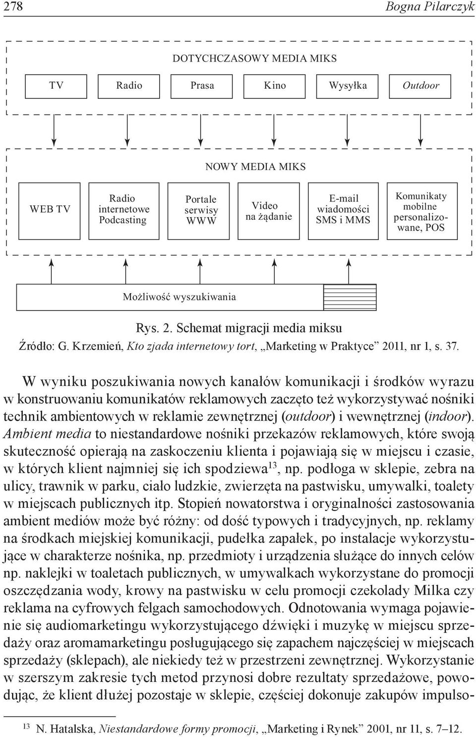 W wyniku poszukiwania nowych kanałów komunikacji i środków wyrazu w konstruowaniu komunikatów reklamowych zaczęto też wykorzystywać nośniki technik ambientowych w reklamie zewnętrznej (outdoor) i