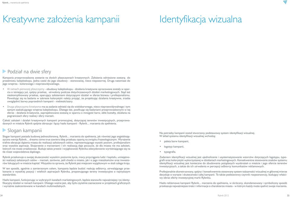 W ramach pierwszej płaszczyzny - obudowy kalejdoskopu - działania kreatywne opracowane zostały w oparciu o istniejący już, spójny przekaz, utrwalony podczas dotychczasowych działań marketingowych.