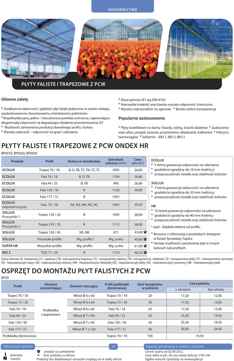 na grad i uderzenia PŁYTY FALISTE I TRAPEZOWE Z PCW ONDEX HR BP0010, BP0020, BP0030 Produkt Profil Kolory w standardzie Szerokość arkusza (mm) Cena (pln/m 2 ) ECOLUX Trapez 70 / 18 B, O, TB, TZ, TN,