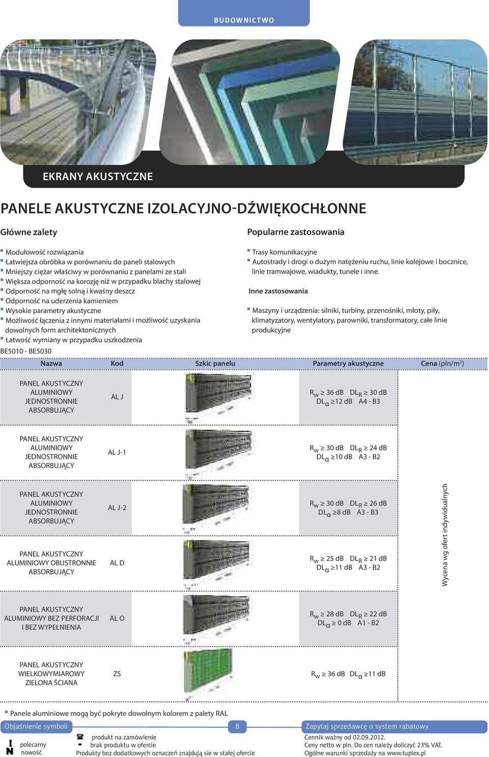 Możliwość łączenia z innymi materiałami i możliwość uzyskania dowolnych form architektonicznych Łatwość wymiany w przypadku uszkodzenia BE5010 - BE5030 Trasy komunikacyjne Autostrady i drogi o dużym