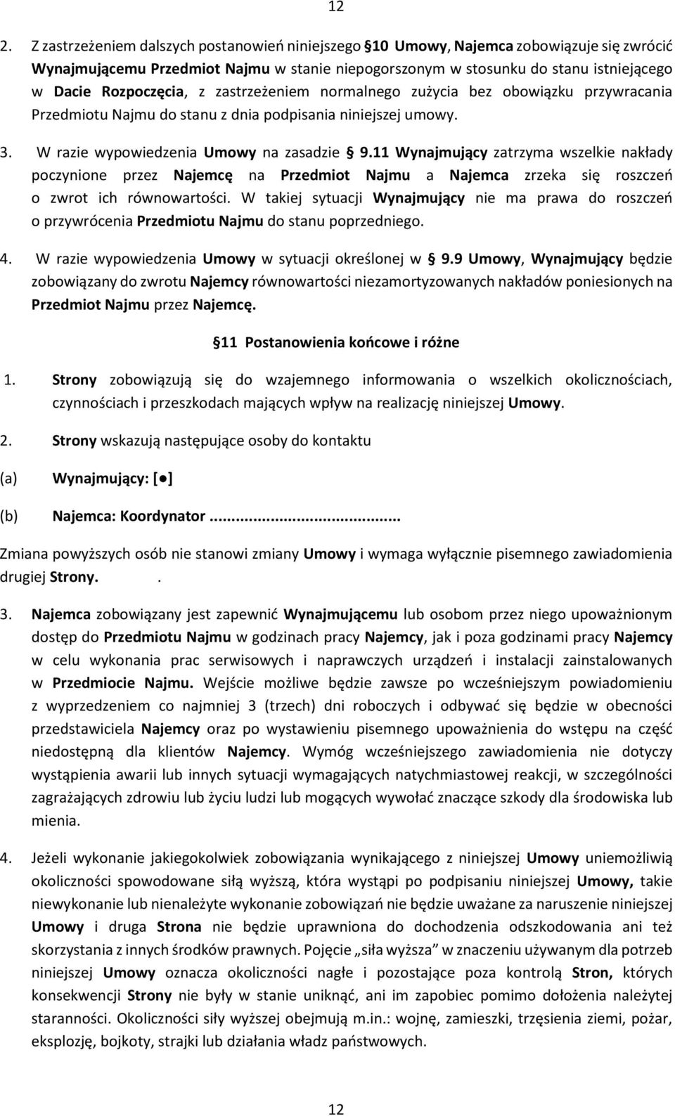 11 Wynajmujący zatrzyma wszelkie nakłady poczynione przez Najemcę na Przedmiot Najmu a Najemca zrzeka się roszczeń o zwrot ich równowartości.