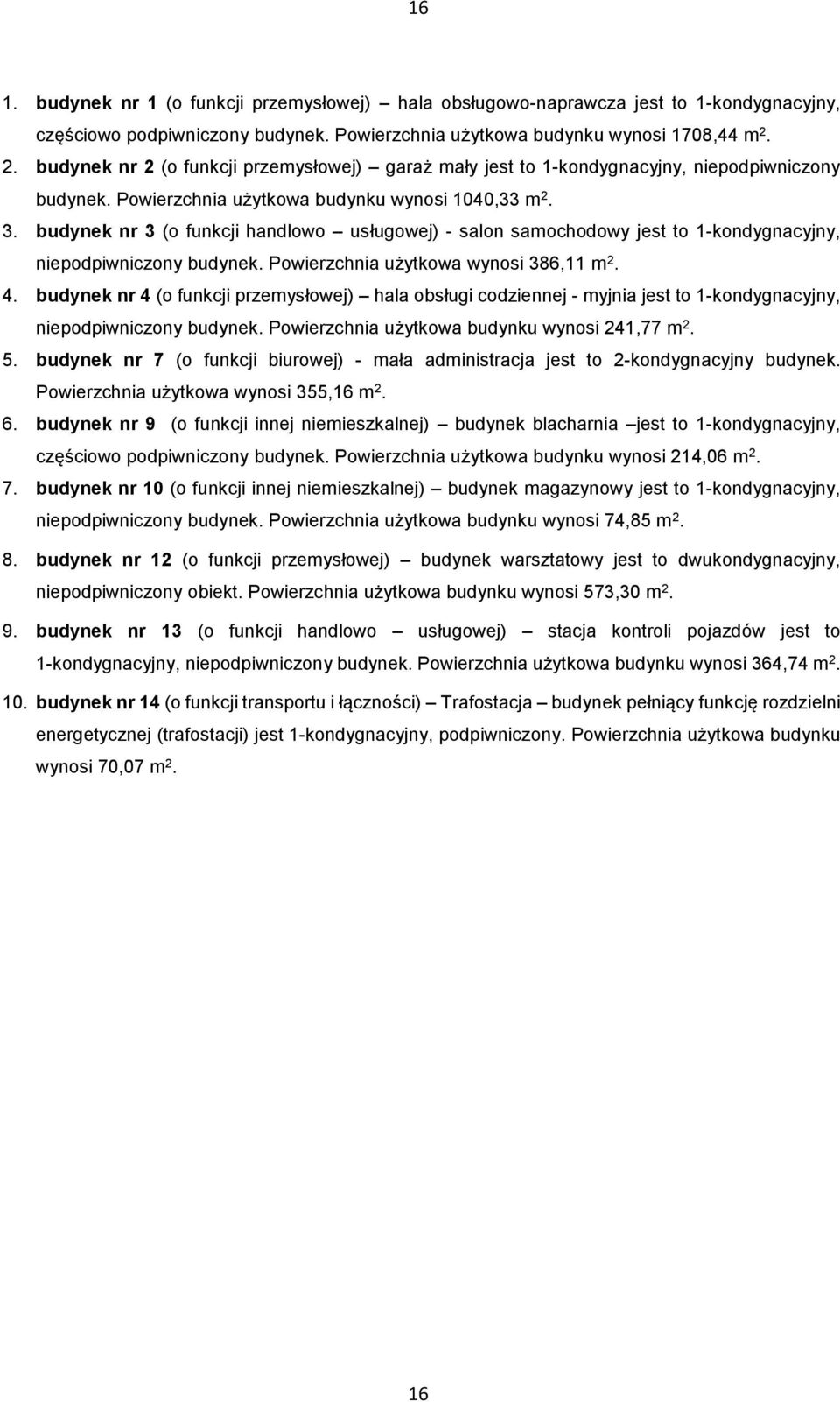 budynek nr 3 (o funkcji handlowo usługowej) - salon samochodowy jest to 1-kondygnacyjny, niepodpiwniczony budynek. Powierzchnia użytkowa wynosi 386,11 m 2. 4.