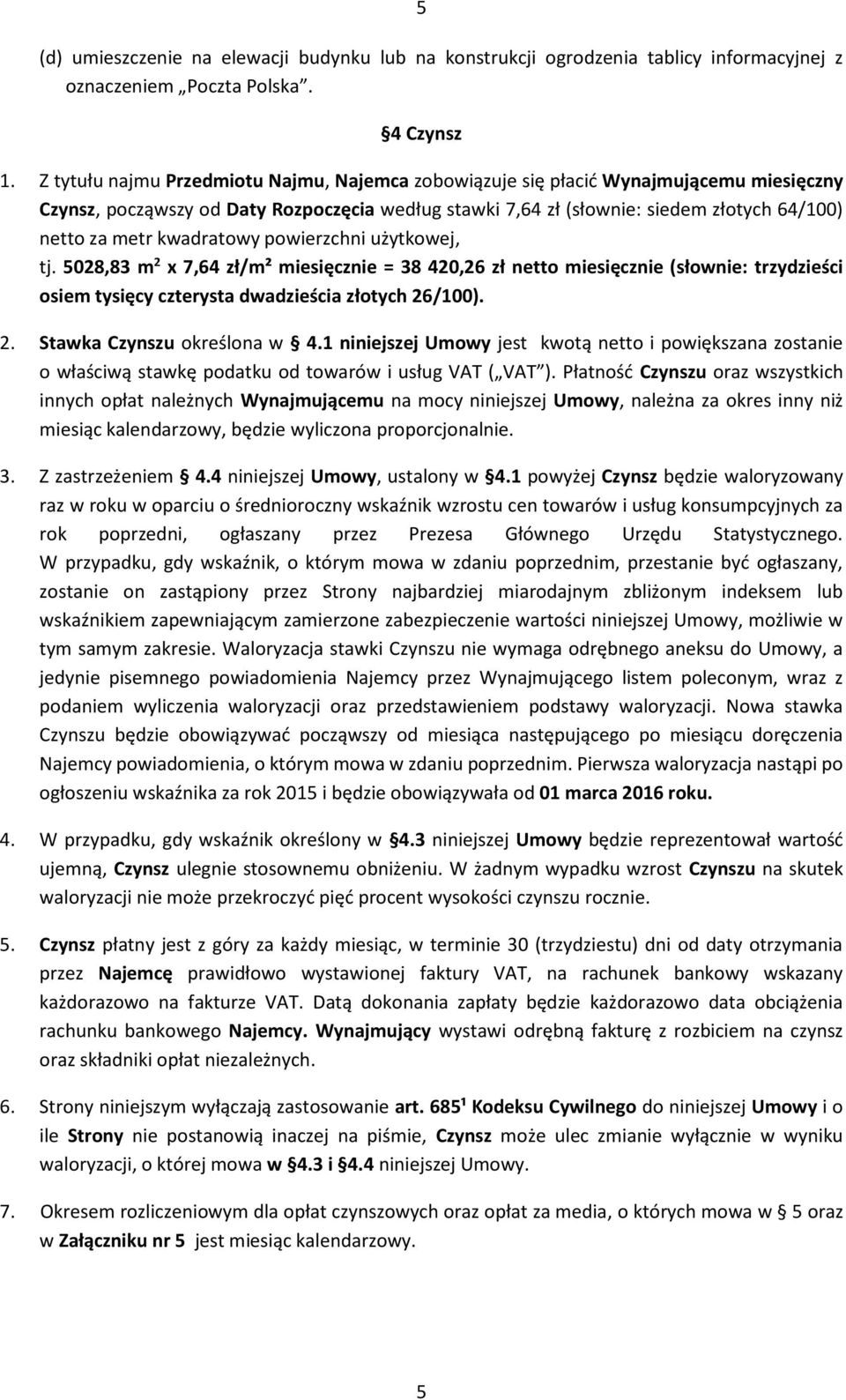 kwadratowy powierzchni użytkowej, tj. 5028,83 m 2 x 7,64 zł/m² miesięcznie = 38 420,26 zł netto miesięcznie (słownie: trzydzieści osiem tysięcy czterysta dwadzieścia złotych 26/100). 2. Stawka Czynszu określona w 4.