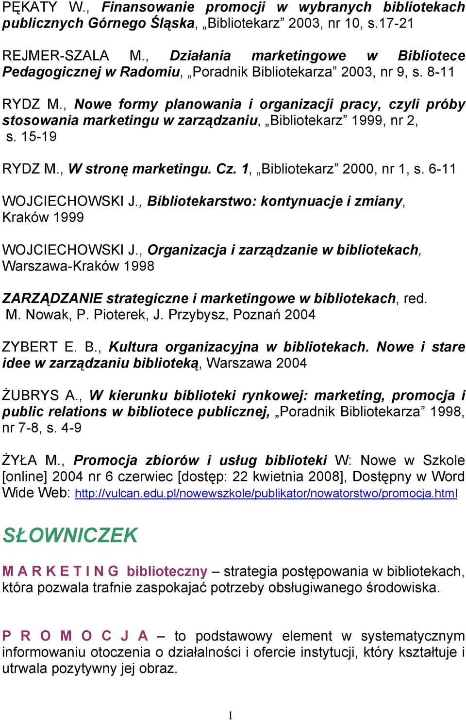 , Nowe formy planowania i organizacji pracy, czyli próby stosowania marketingu w zarządzaniu, Bibliotekarz 1999, nr 2, s. 15-19 RYDZ M., W stronę marketingu. Cz. 1, Bibliotekarz 2000, nr 1, s.