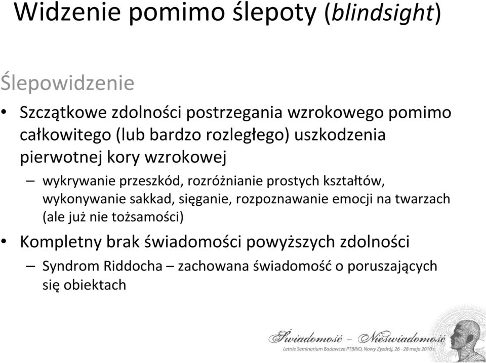 prostych kształtów, wykonywanie sakkad, sięganie, rozpoznawanie emocji na twarzach (ale już nie tożsamości)