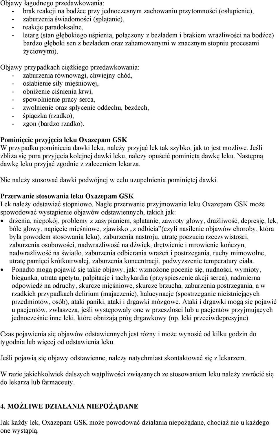 Objawy przypadkach ciężkiego przedawkowania: - zaburzenia równowagi, chwiejny chód, - osłabienie siły mięśniowej, - obniżenie ciśnienia krwi, - spowolnienie pracy serca, - zwolnienie oraz spłycenie