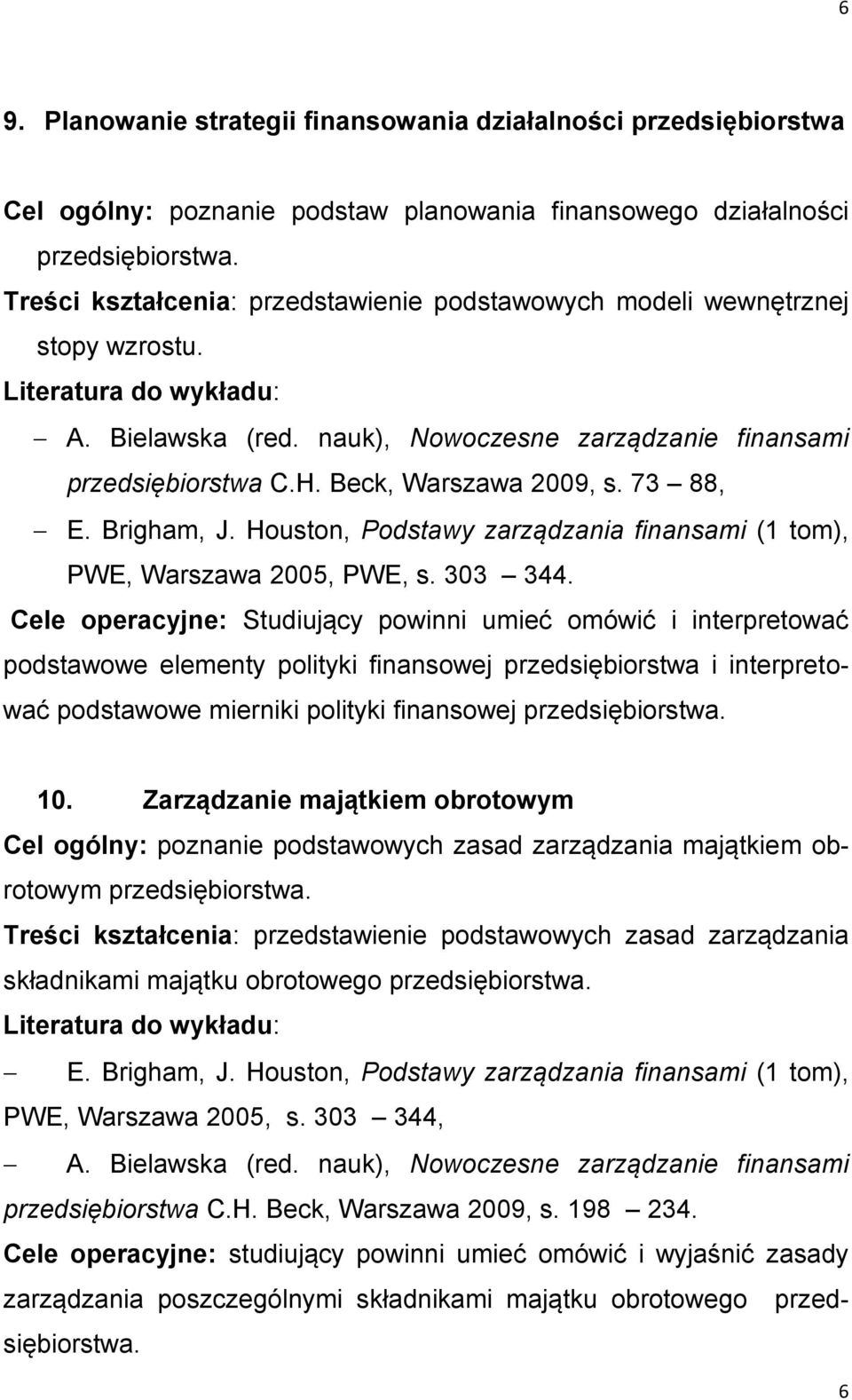 Cele operacyjne: Studiujący powinni umieć omówić i interpretować podstawowe elementy polityki finansowej przedsiębiorstwa i interpretować podstawowe mierniki polityki finansowej 10.