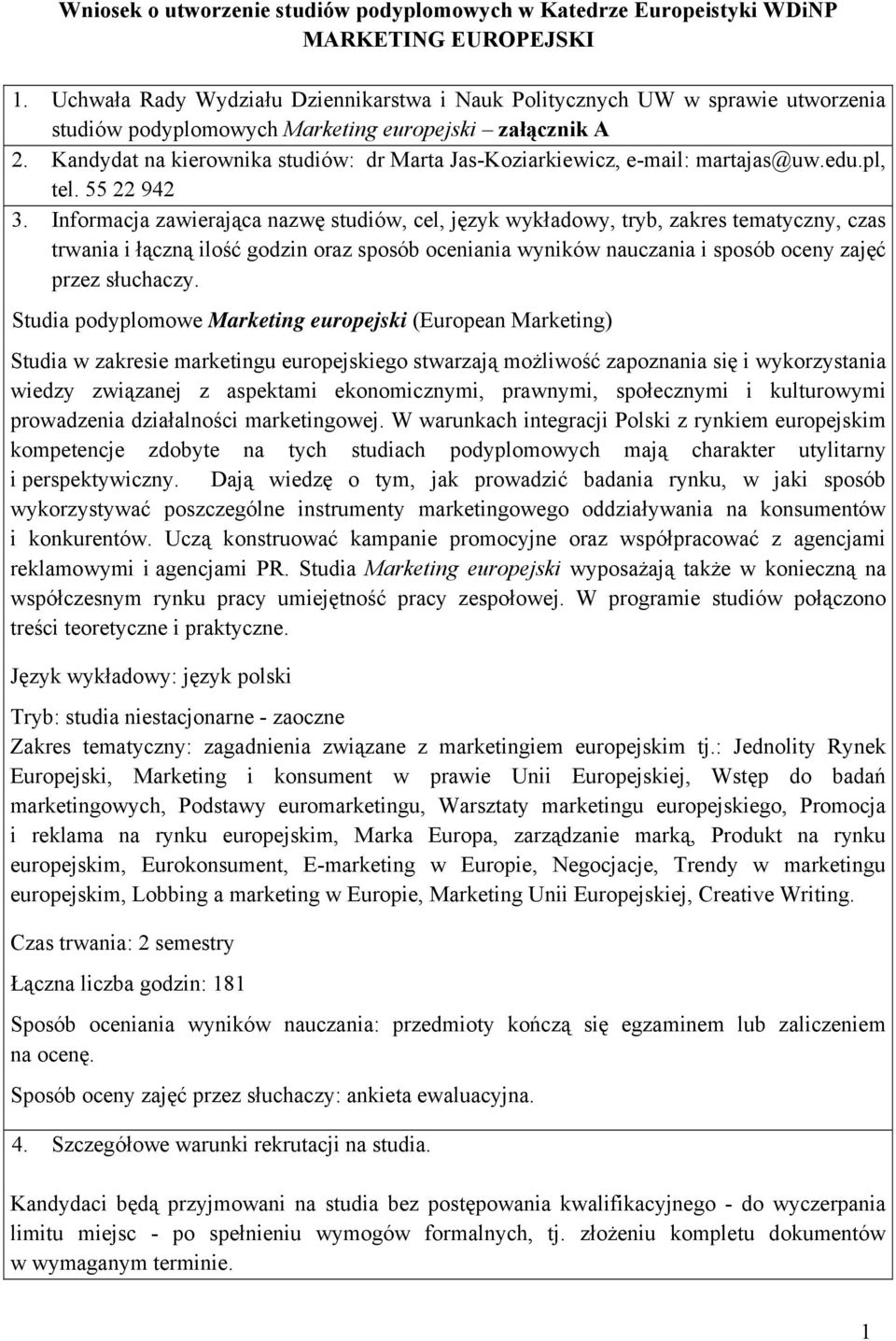 Kandydat na kierownika studiów: dr Marta Jas-Koziarkiewicz, e-mail: martajas@uw.edu.pl, tel. 55 22 942 3.