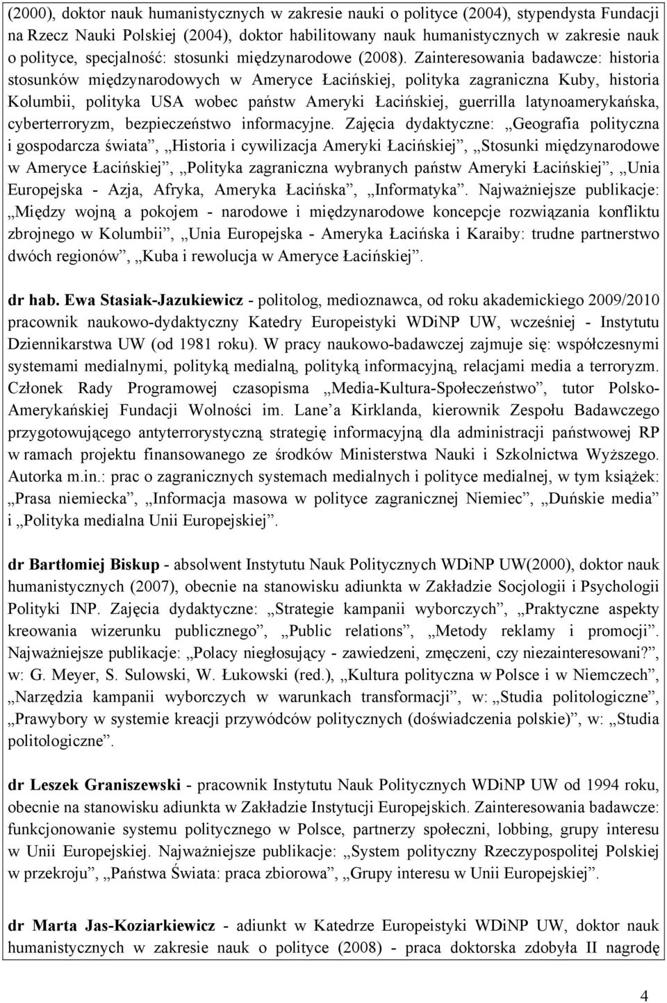 Zainteresowania badawcze: historia stosunków międzynarodowych w Ameryce Łacińskiej, polityka zagraniczna Kuby, historia Kolumbii, polityka USA wobec państw Ameryki Łacińskiej, guerrilla