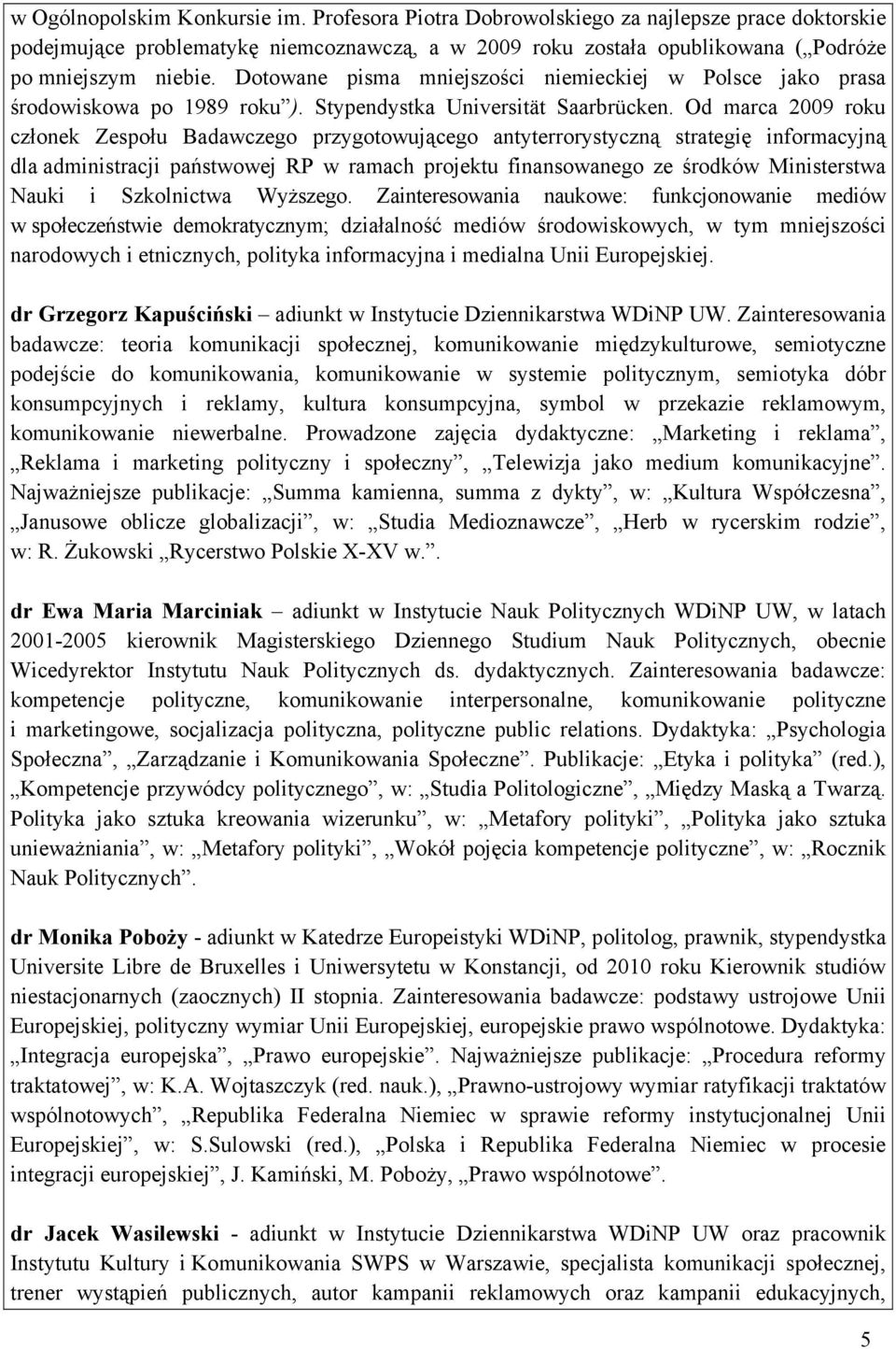 Od marca 2009 roku członek Zespołu Badawczego przygotowującego antyterrorystyczną strategię informacyjną dla administracji państwowej RP w ramach projektu finansowanego ze środków Ministerstwa Nauki