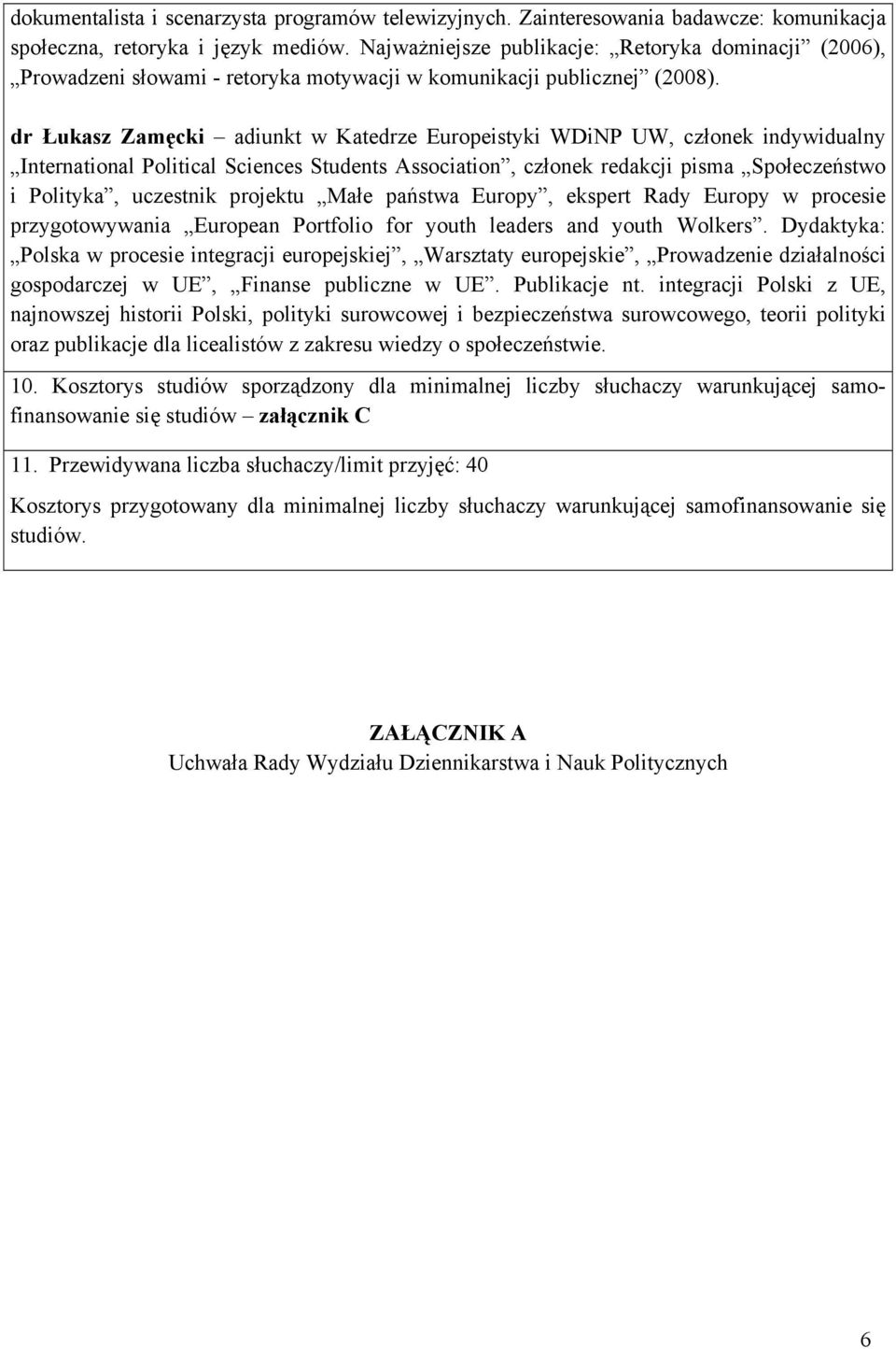 dr Łukasz Zamęcki adiunkt w Katedrze Europeistyki WDiNP UW, członek indywidualny International Political Sciences Students Association, członek redakcji pisma Społeczeństwo i Polityka, uczestnik