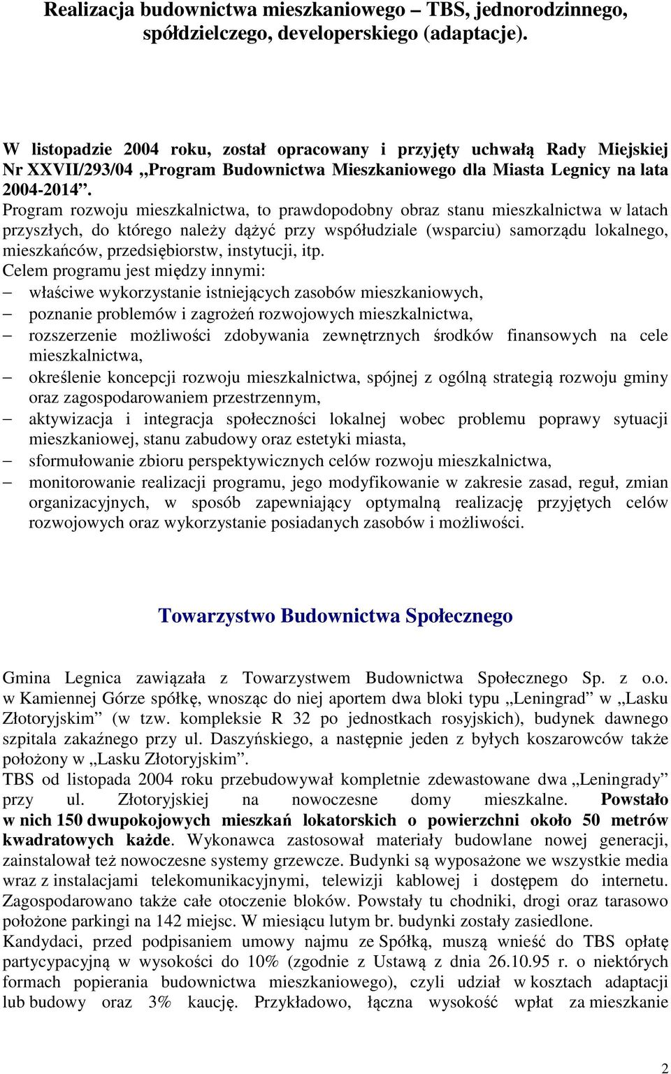 Program rozwoju mieszkalnictwa, to prawdopodobny obraz stanu mieszkalnictwa w latach przyszłych, do którego należy dążyć przy współudziale (wsparciu) samorządu lokalnego, mieszkańców,