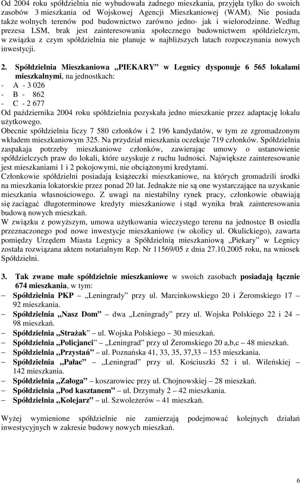 Według prezesa LSM, brak jest zainteresowania społecznego budownictwem spółdzielczym, w związku z czym spółdzielnia nie planuje w najbliższych latach rozpoczynania nowych inwestycji. 2.