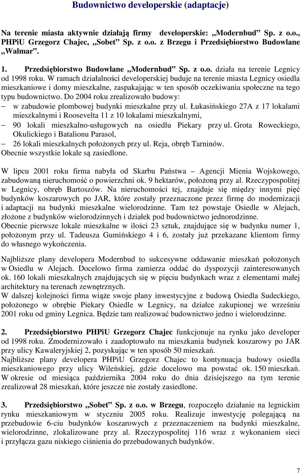 W ramach działalności developerskiej buduje na terenie miasta Legnicy osiedla mieszkaniowe i domy mieszkalne, zaspakajając w ten sposób oczekiwania społeczne na tego typu budownictwo.