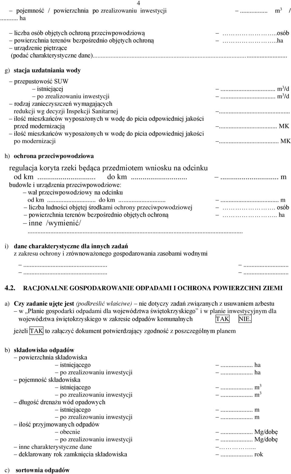 .. m 3 /d rodzaj zanieczyszczeń wymagających redukcji wg decyzji Inspekcji Sanitarnej... ilość mieszkańców wyposażonych w wodę do picia odpowiedniej jakości przed modernizacją.