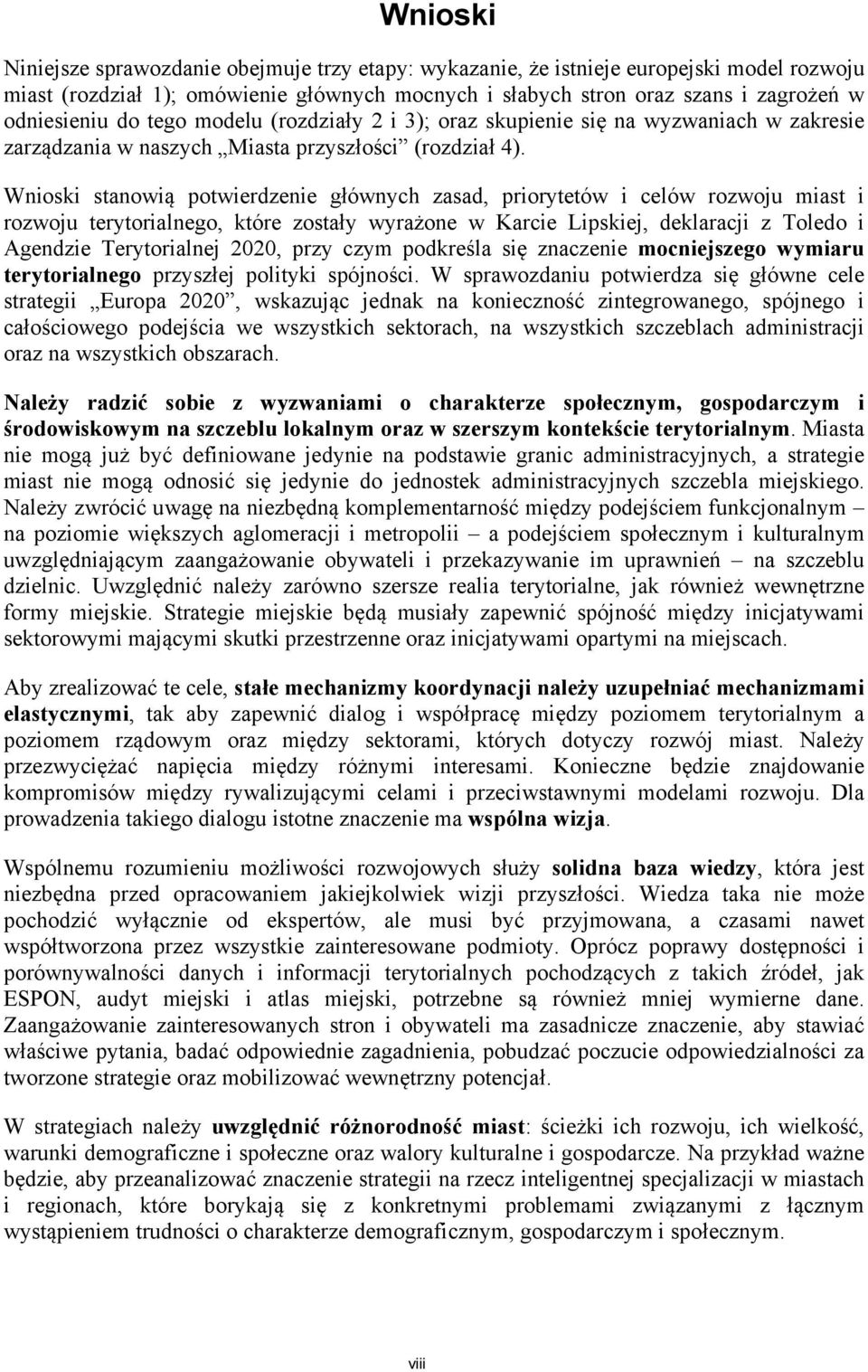 Wnioski stanowią potwierdzenie głównych zasad, priorytetów i celów rozwoju miast i rozwoju terytorialnego, które zostały wyrażone w Karcie Lipskiej, deklaracji z Toledo i Agendzie Terytorialnej 2020,