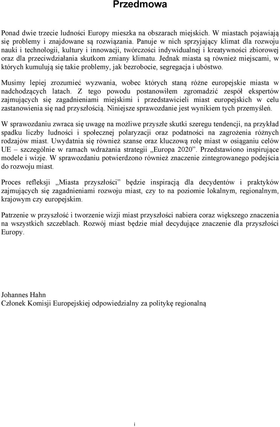 Jednak miasta są również miejscami, w których kumulują się takie problemy, jak bezrobocie, segregacja i ubóstwo.