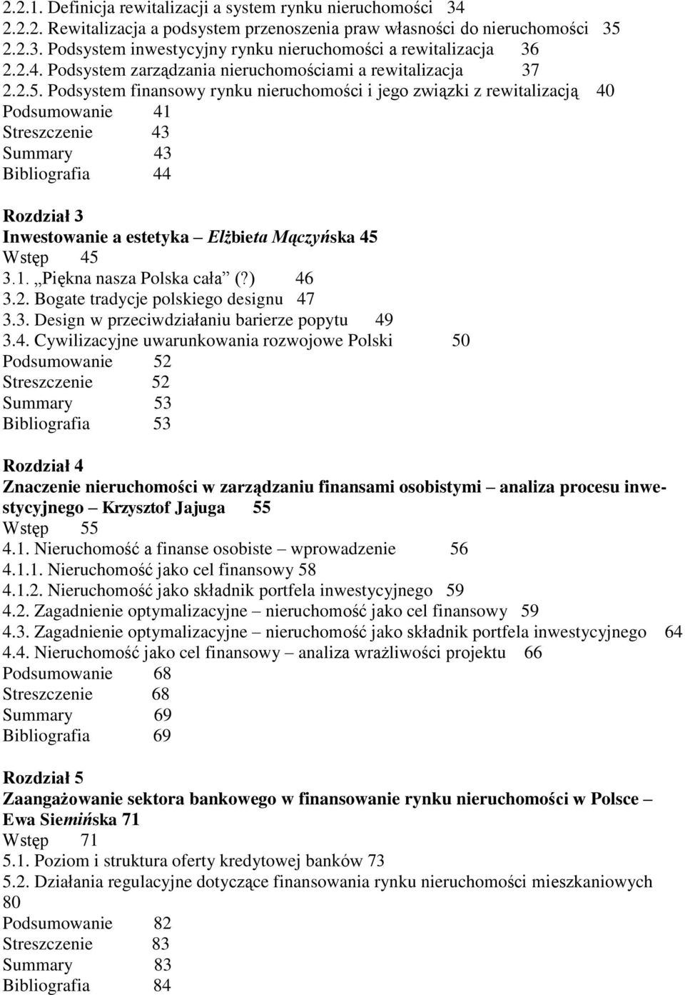 Podsystem finansowy rynku nieruchomości i jego związki z rewitalizacją 40 Podsumowanie 41 Streszczenie 43 Summary 43 Bibliografia 44 Rozdział 3 Inwestowanie a estetyka Elżbieta Mączyńska 45 Wstęp 45