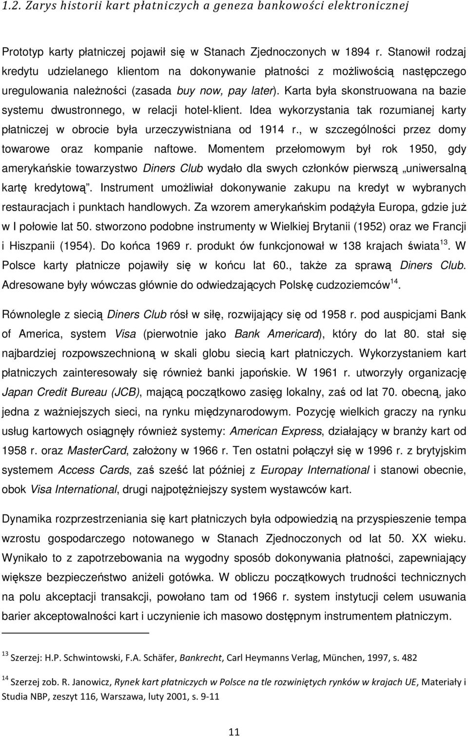 Karta była skonstruowana na bazie systemu dwustronnego, w relacji hotel-klient. Idea wykorzystania tak rozumianej karty płatniczej w obrocie była urzeczywistniana od 1914 r.