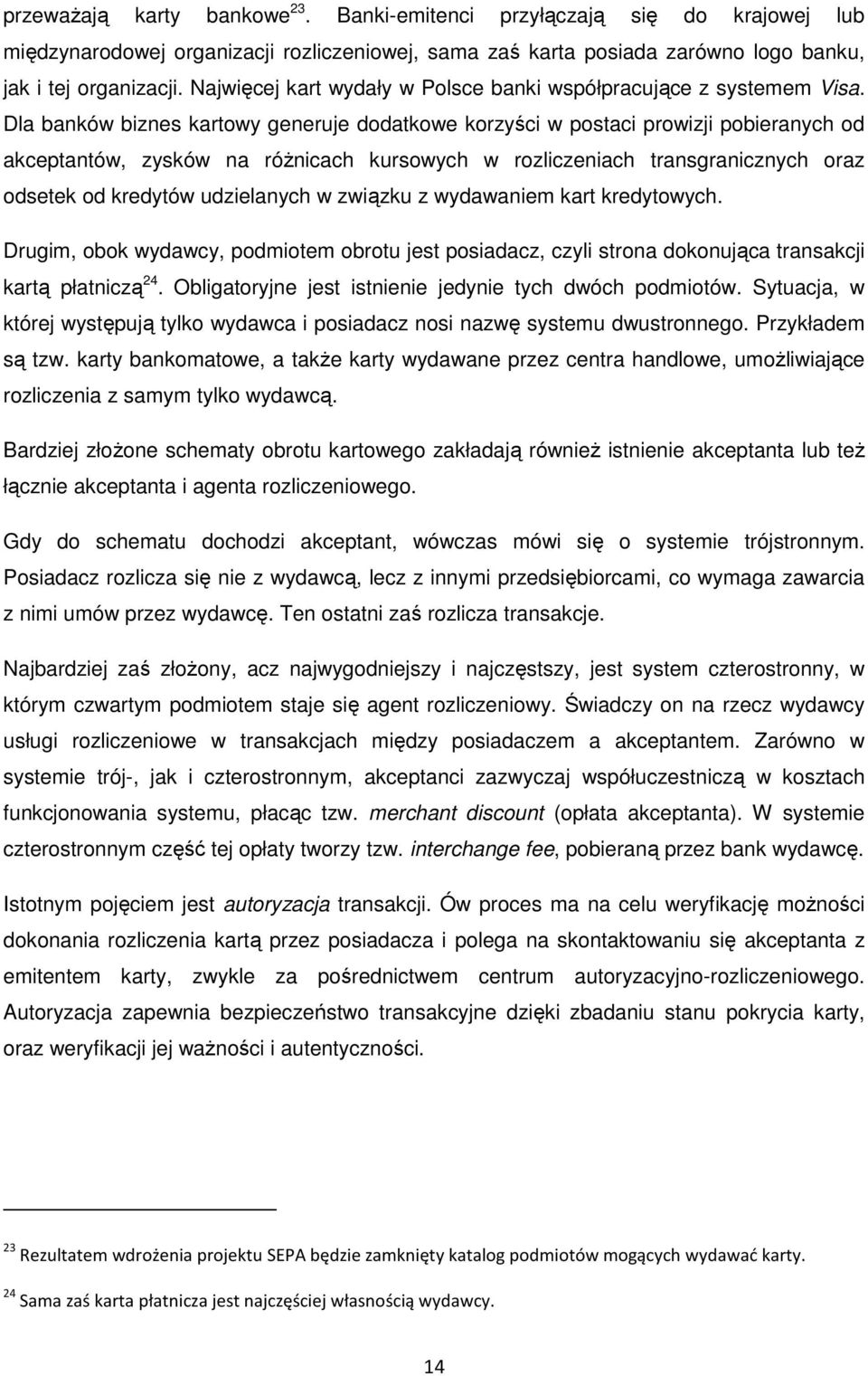 Dla banków biznes kartowy generuje dodatkowe korzyści w postaci prowizji pobieranych od akceptantów, zysków na róŝnicach kursowych w rozliczeniach transgranicznych oraz odsetek od kredytów