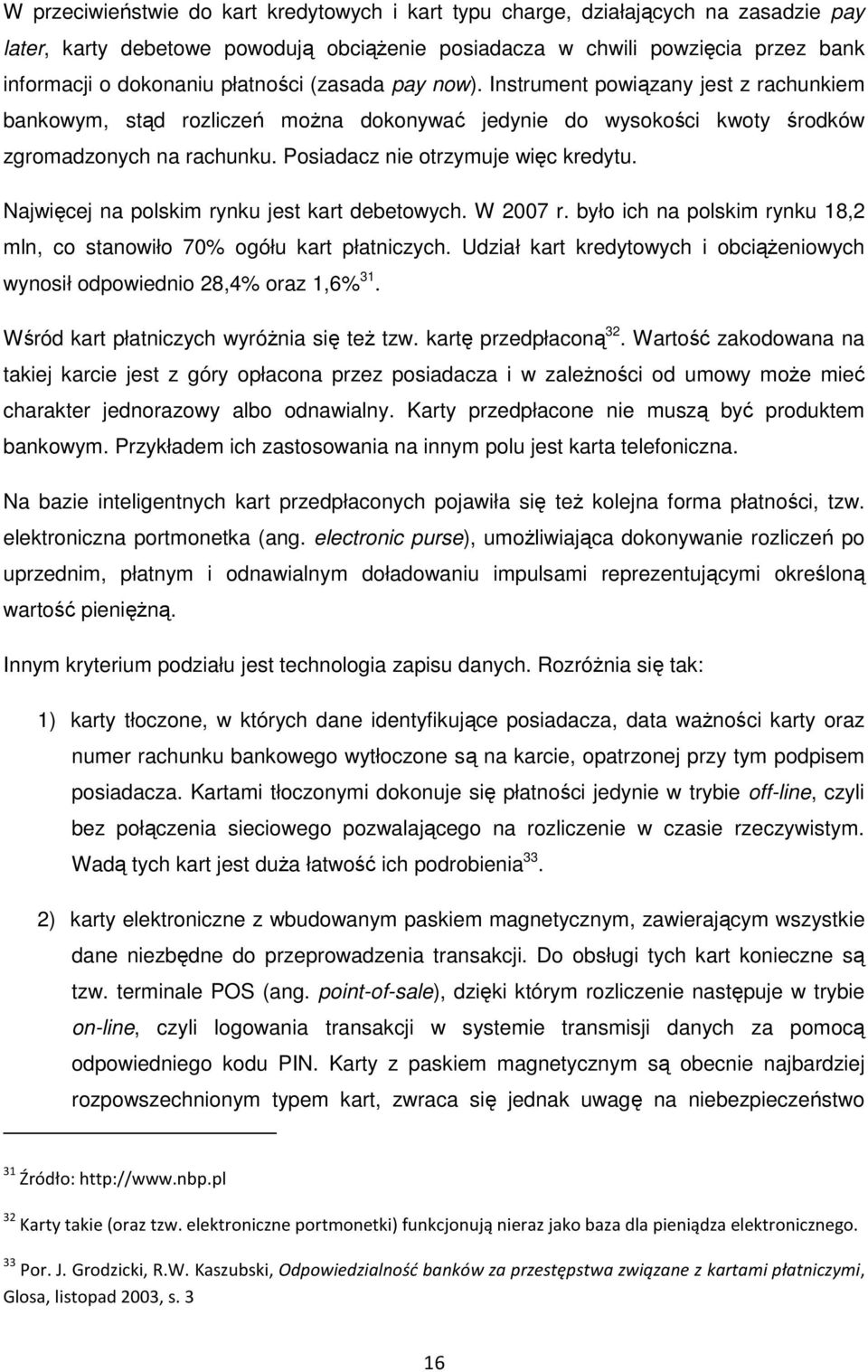 Posiadacz nie otrzymuje więc kredytu. Najwięcej na polskim rynku jest kart debetowych. W 2007 r. było ich na polskim rynku 18,2 mln, co stanowiło 70% ogółu kart płatniczych.