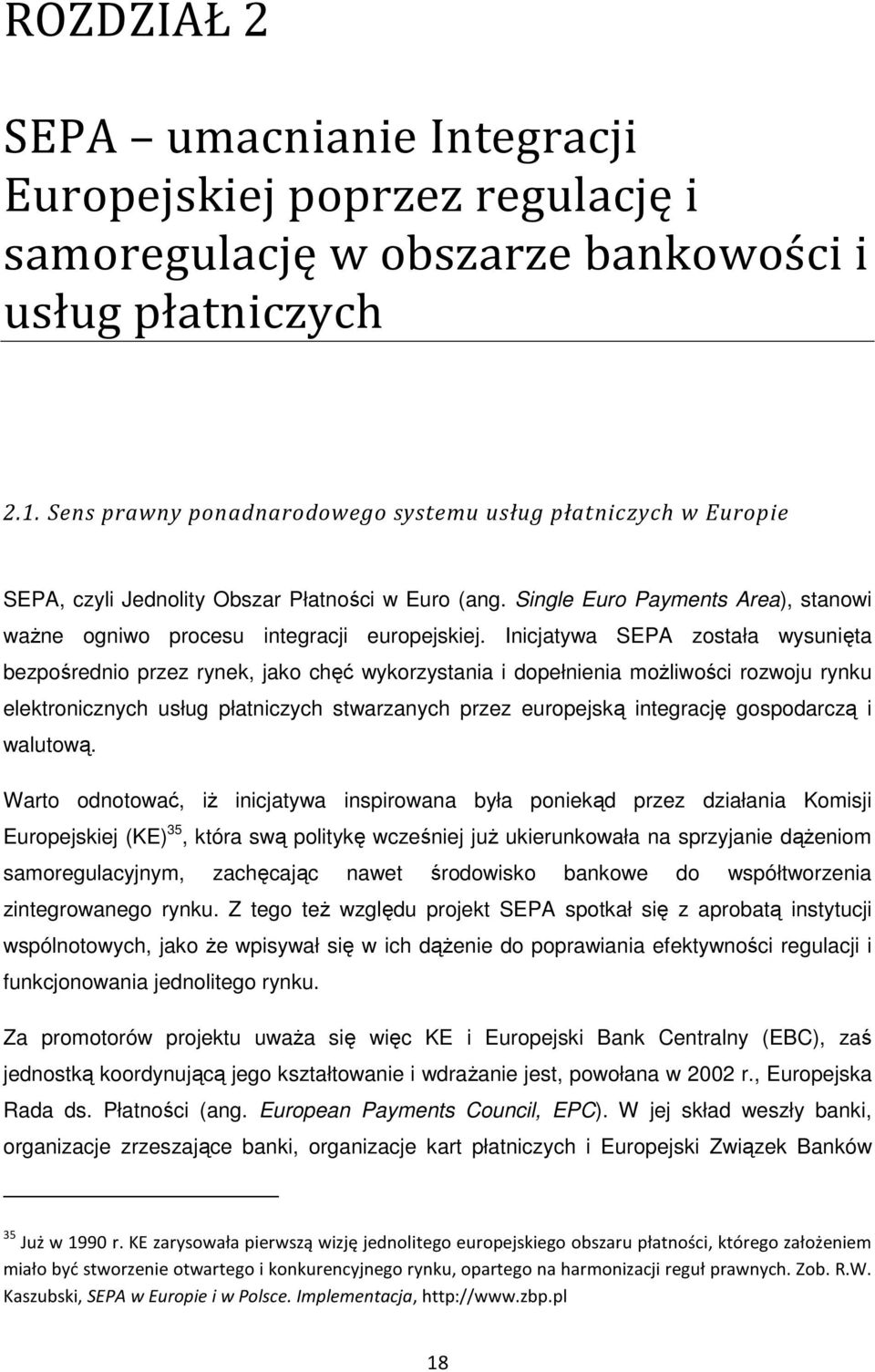 Inicjatywa SEPA została wysunięta bezpośrednio przez rynek, jako chęć wykorzystania i dopełnienia moŝliwości rozwoju rynku elektronicznych usług płatniczych stwarzanych przez europejską integrację