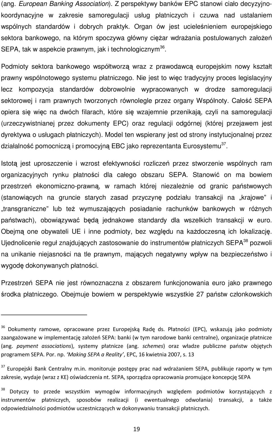 Organ ów jest ucieleśnieniem europejskiego sektora bankowego, na którym spoczywa główny cięŝar wdraŝania postulowanych załoŝeń SEPA, tak w aspekcie prawnym, jak i technologicznym 36.