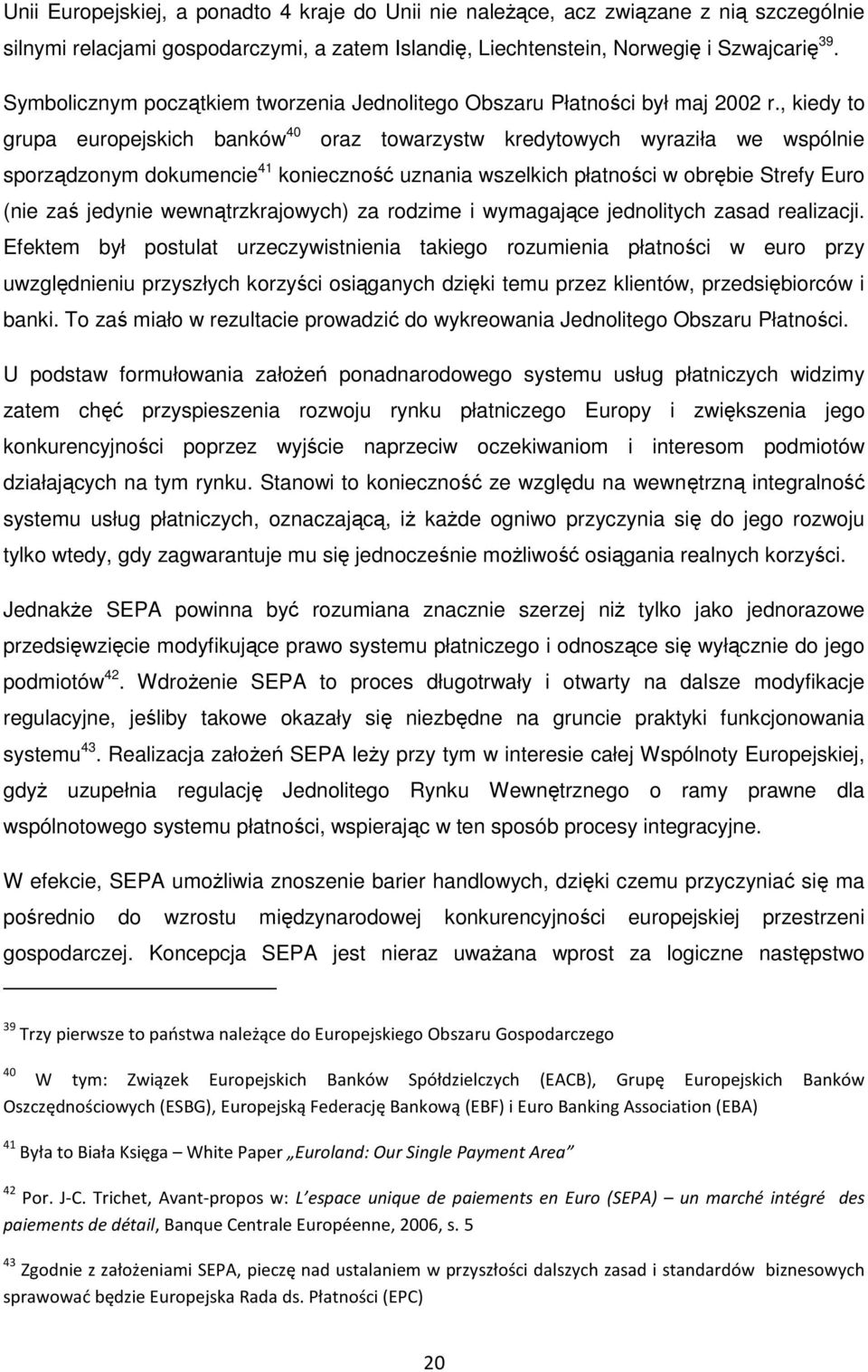 , kiedy to grupa europejskich banków 40 oraz towarzystw kredytowych wyraziła we wspólnie sporządzonym dokumencie 41 konieczność uznania wszelkich płatności w obrębie Strefy Euro (nie zaś jedynie