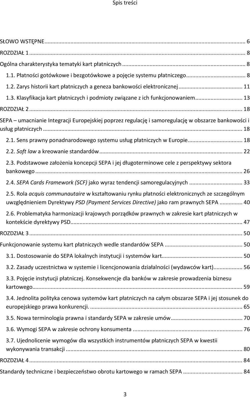 .. 18 SEPA umacnianie Integracji Europejskiej poprzez regulację i samoregulację w obszarze bankowości i usług płatniczych... 18 2.1. Sens prawny ponadnarodowego systemu usług płatniczych w Europie.