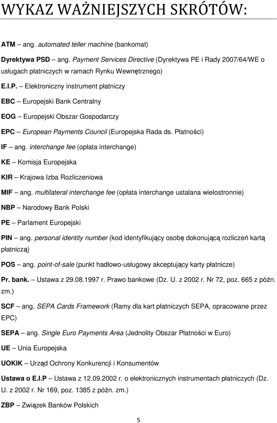 Płatności) IF ang. interchange fee (opłata interchange) KE Komisja Europejska KIR Krajowa Izba Rozliczeniowa MIF ang.