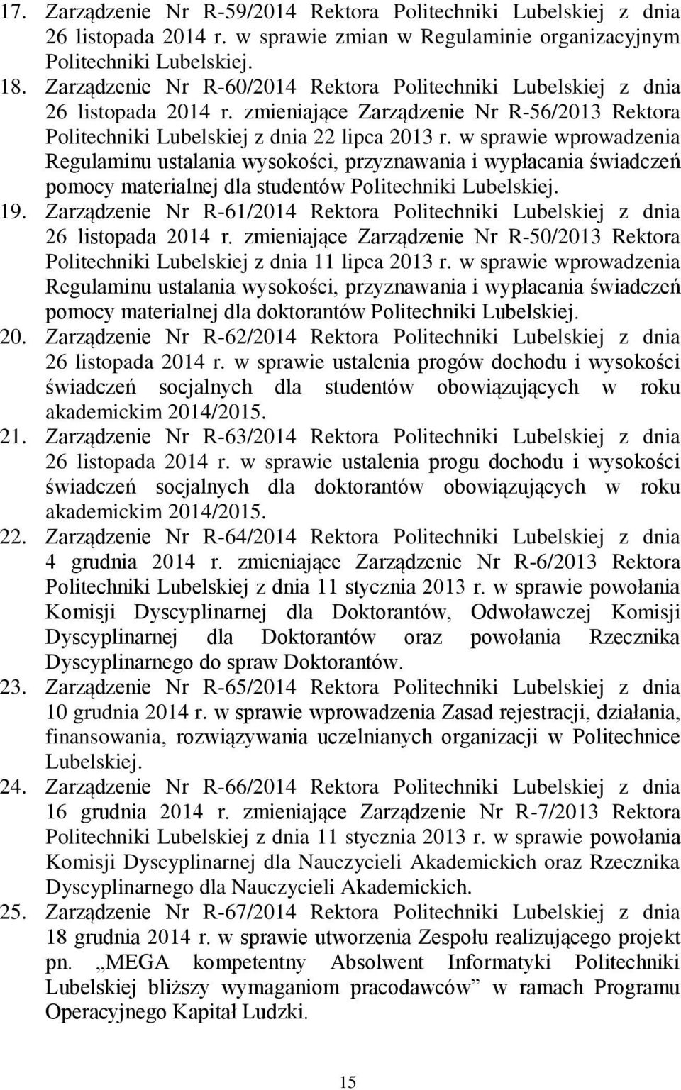 w sprawie wprowadzenia Regulaminu ustalania wysokości, przyznawania i wypłacania świadczeń pomocy materialnej dla studentów Politechniki Lubelskiej. 19.