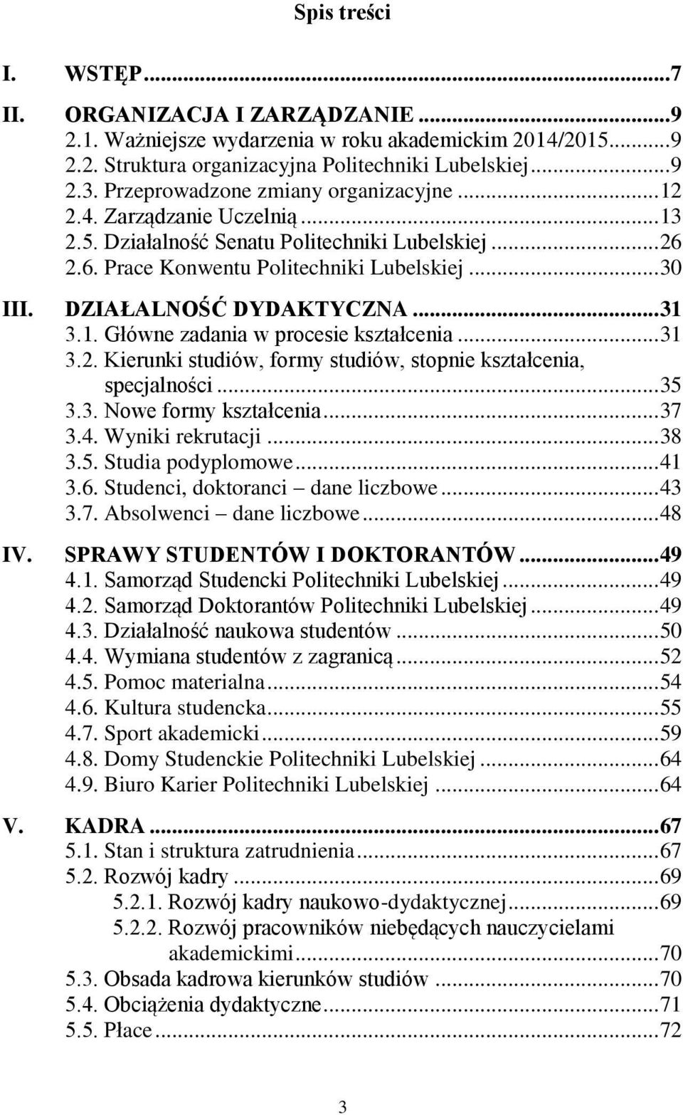 DZIAŁALNOŚĆ DYDAKTYCZNA... 31 3.1. Główne zadania w procesie kształcenia... 31 3.2. Kierunki studiów, formy studiów, stopnie kształcenia, specjalności... 35 3.3. Nowe formy kształcenia... 37 3.4.