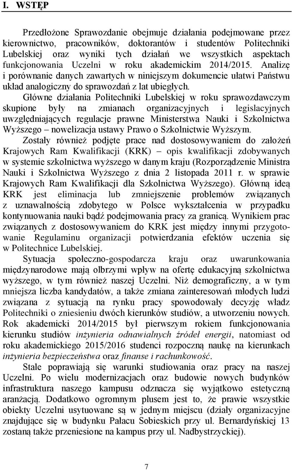 Główne działania Politechniki Lubelskiej w roku sprawozdawczym skupione były na zmianach organizacyjnych i legislacyjnych uwzględniających regulacje prawne Ministerstwa Nauki i Szkolnictwa Wyższego