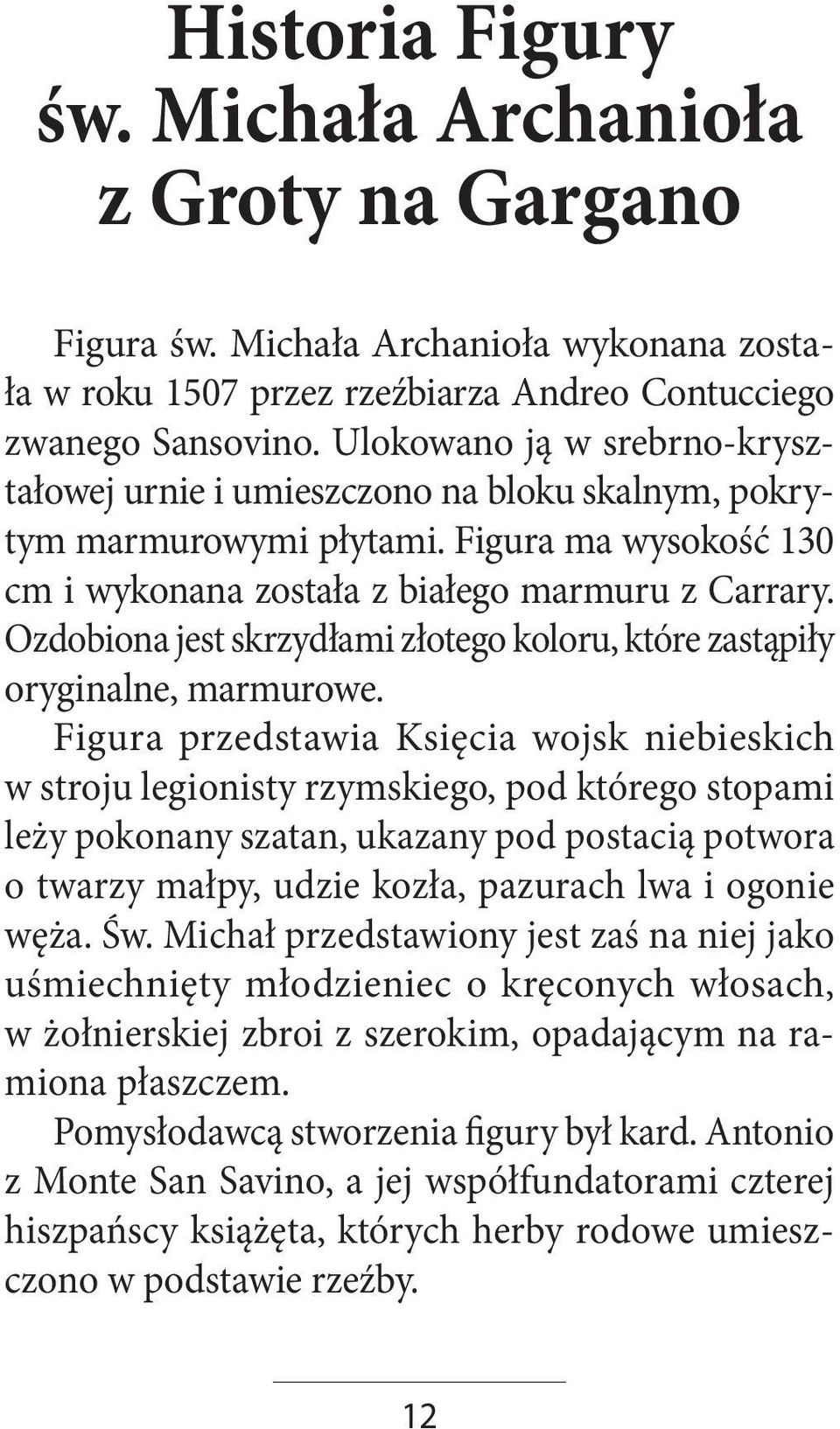 Ozdobiona jest skrzydłami złotego koloru, które zastąpiły oryginalne, marmurowe.