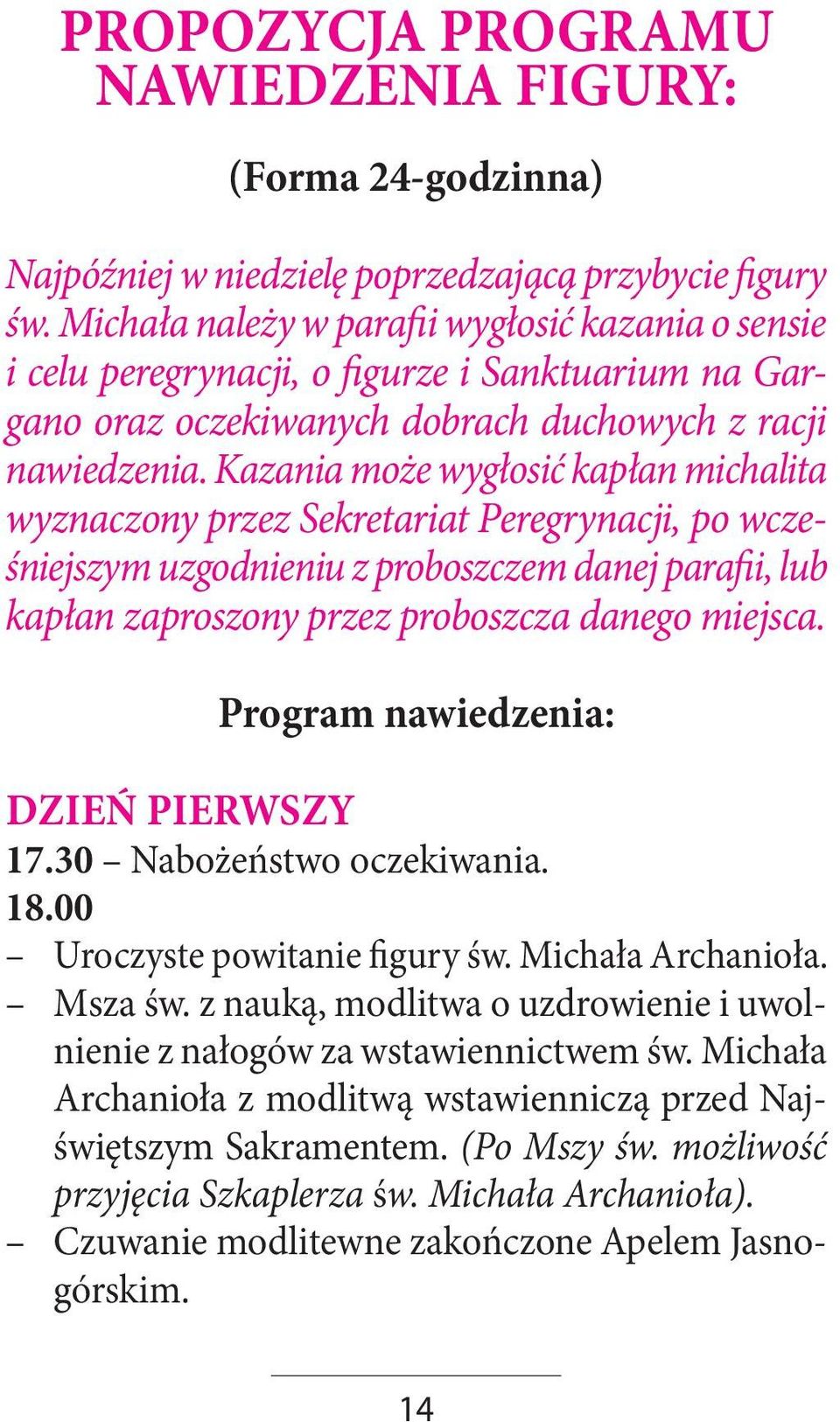 Kazania może wygłosić kapłan michalita wyznaczony przez Sekretariat Peregrynacji, po wcześniejszym uzgodnieniu z proboszczem danej parafii, lub kapłan zaproszony przez proboszcza danego miejsca.