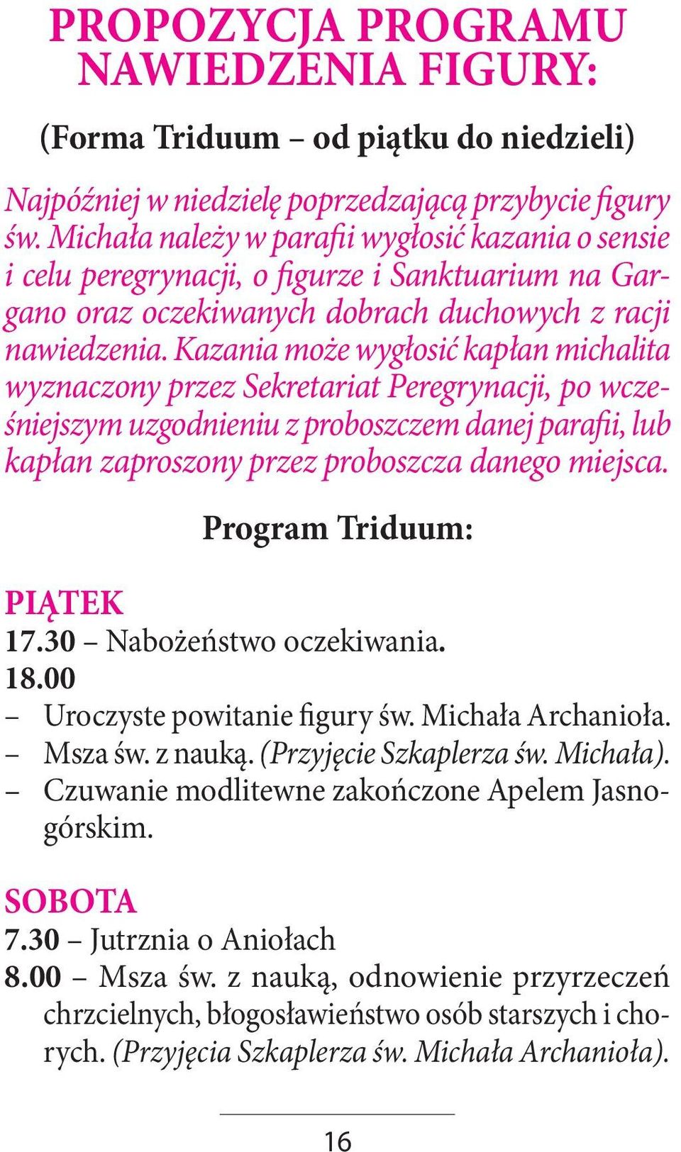 Kazania może wygłosić kapłan michalita wyznaczony przez Sekretariat Peregrynacji, po wcześniejszym uzgodnieniu z proboszczem danej parafii, lub kapłan zaproszony przez proboszcza danego miejsca.