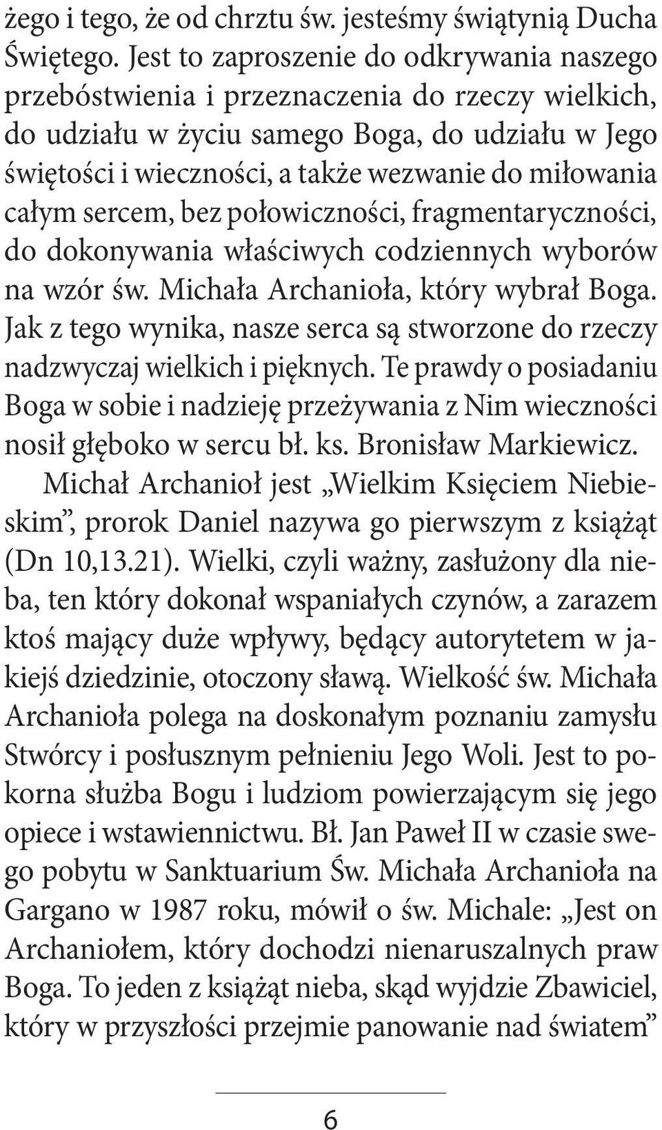 całym sercem, bez połowiczności, fragmentaryczności, do dokonywania właściwych codziennych wyborów na wzór św. Michała Archanioła, który wybrał Boga.