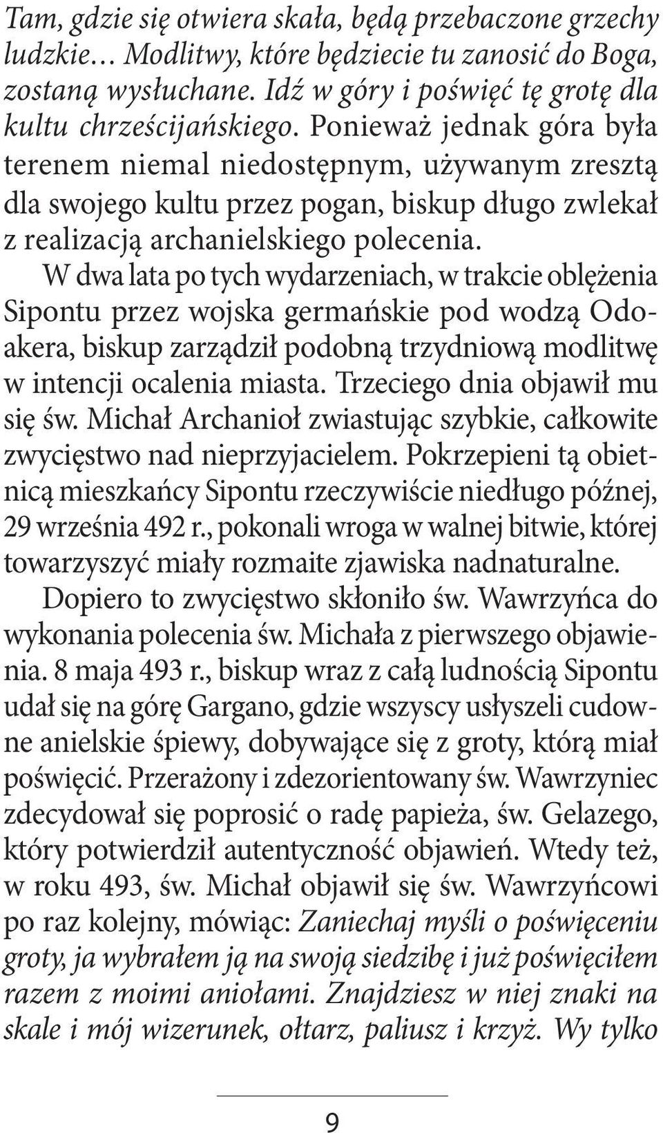 W dwa lata po tych wydarzeniach, w trakcie oblężenia Sipontu przez wojska germańskie pod wodzą Odoakera, biskup zarządził podobną trzydniową modlitwę w intencji ocalenia miasta.