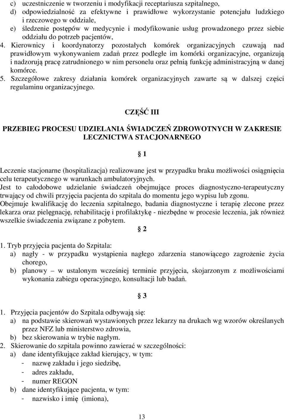 Kierownicy i koordynatorzy pozostałych komórek organizacyjnych czuwają nad prawidłowym wykonywaniem zadań przez podległe im komórki organizacyjne, organizują i nadzorują pracę zatrudnionego w nim