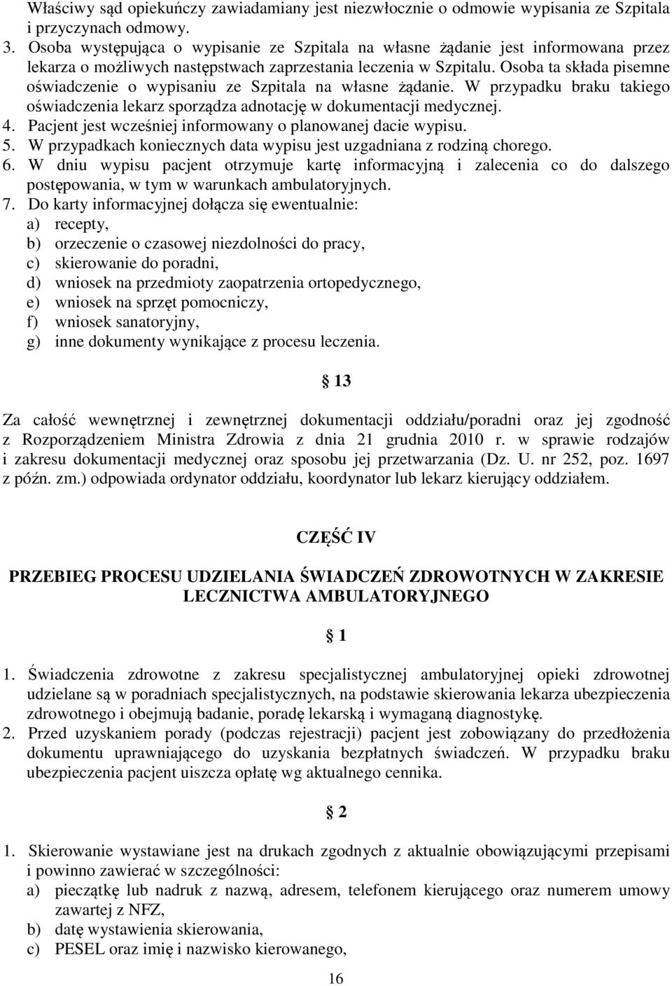 Osoba ta składa pisemne oświadczenie o wypisaniu ze Szpitala na własne żądanie. W przypadku braku takiego oświadczenia lekarz sporządza adnotację w dokumentacji medycznej. 4.