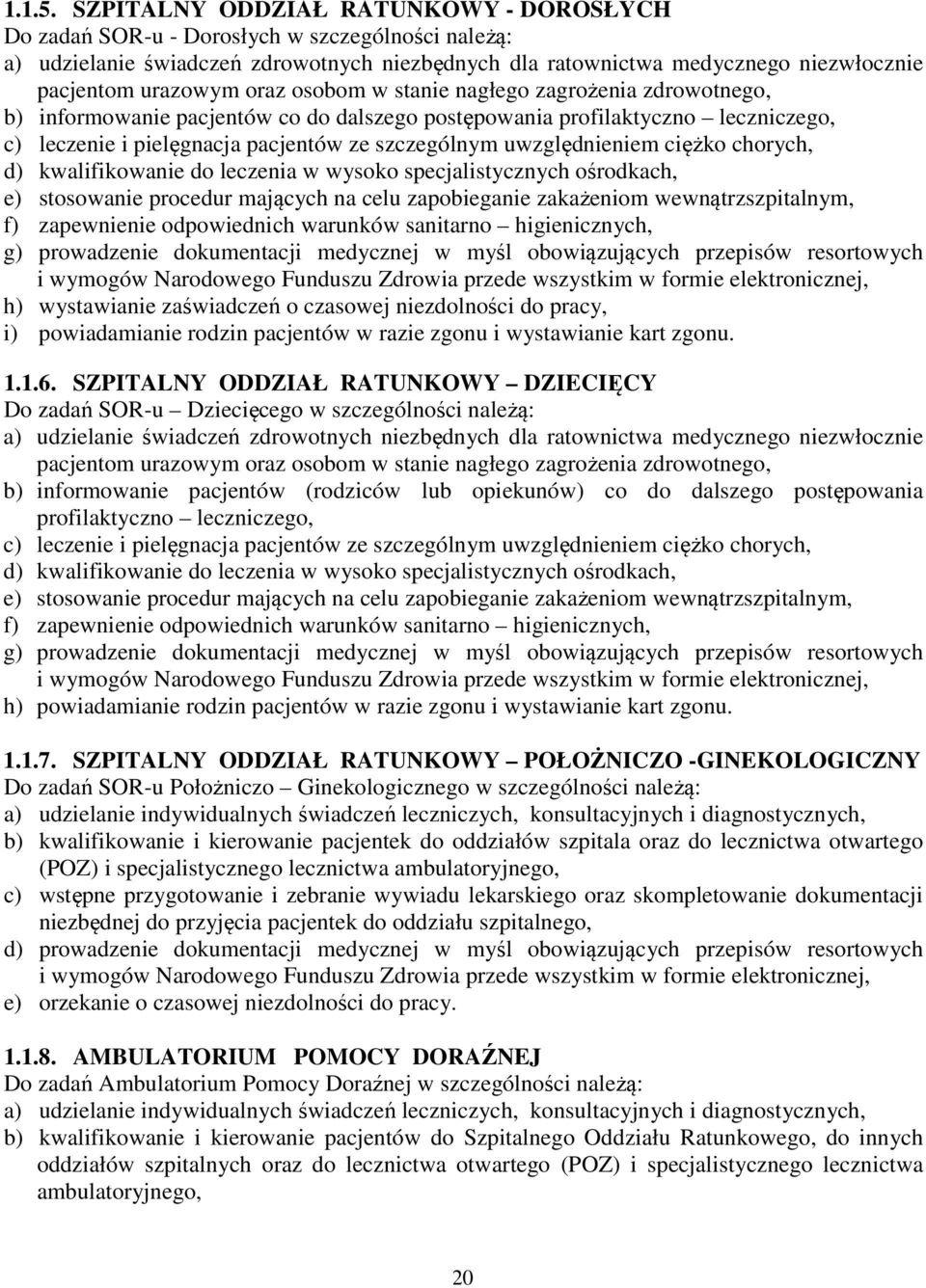 oraz osobom w stanie nagłego zagrożenia zdrowotnego, b) informowanie pacjentów co do dalszego postępowania profilaktyczno leczniczego, c) leczenie i pielęgnacja pacjentów ze szczególnym