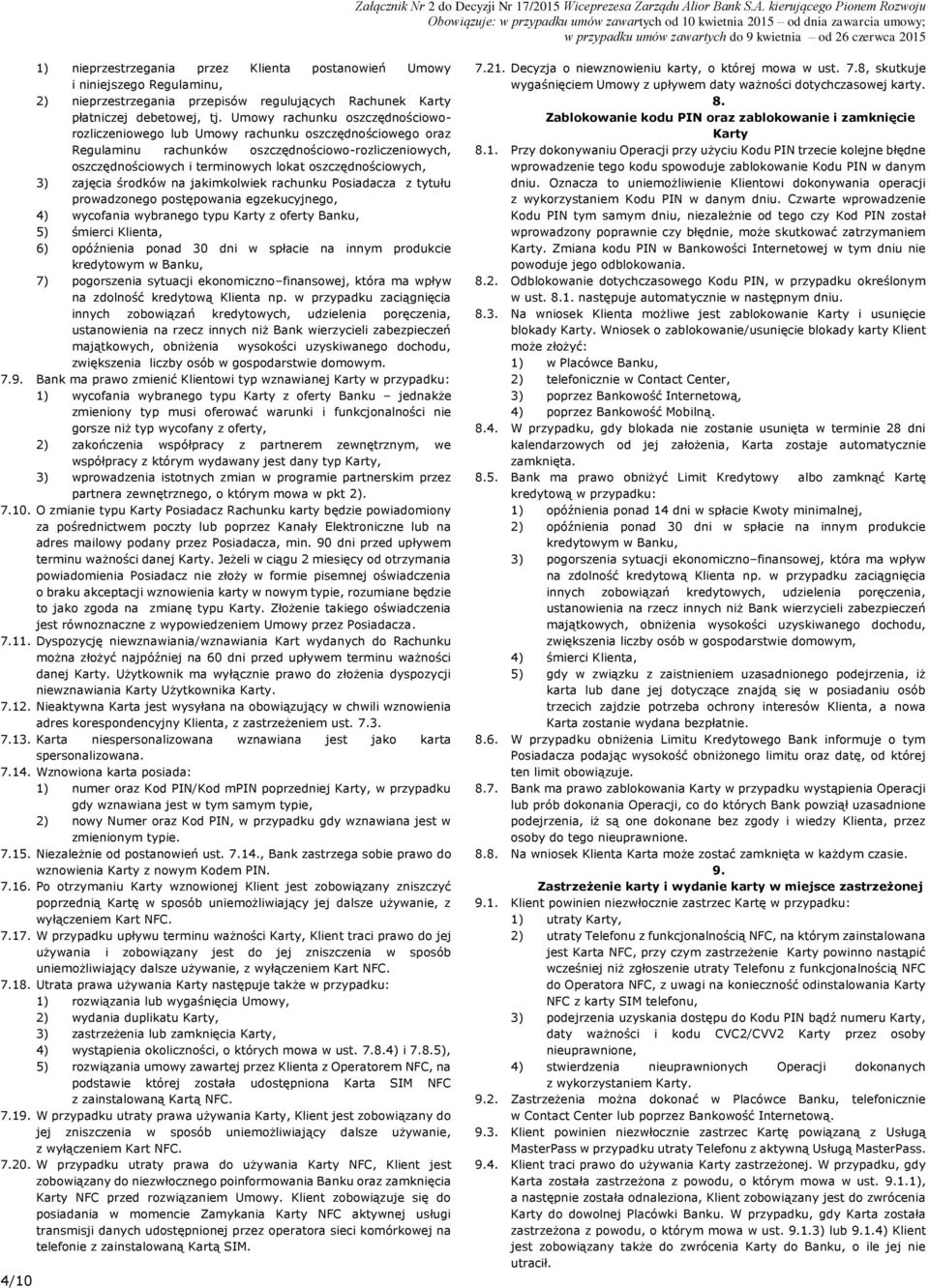 3) zajęcia środków na jakimkolwiek rachunku Posiadacza z tytułu prowadzonego postępowania egzekucyjnego, 4) wycofania wybranego typu Karty z oferty Banku, 5) śmierci Klienta, 6) opóźnienia ponad 30