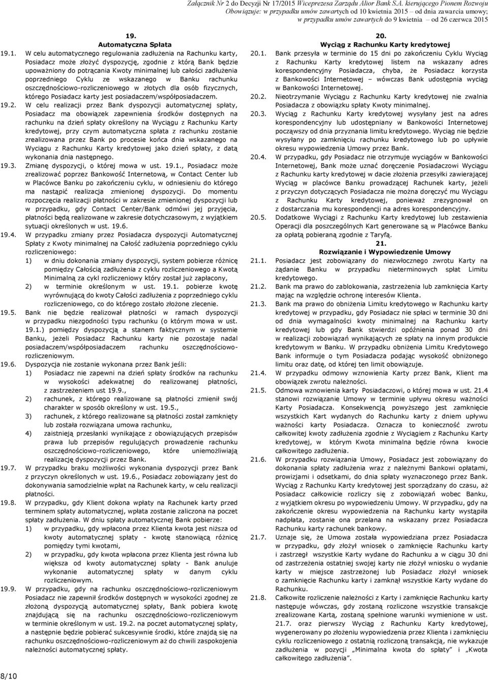 W celu realizacji przez Bank dyspozycji automatycznej spłaty, Posiadacz ma obowiązek zapewnienia środków dostępnych na rachunku na dzień spłaty określony na Wyciągu z Rachunku Karty kredytowej, przy