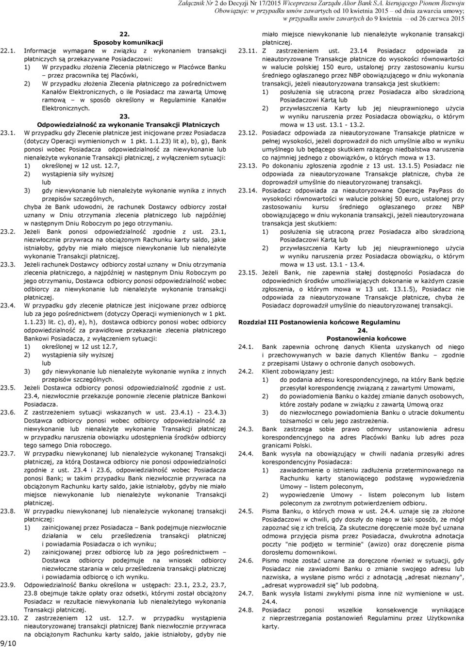 przypadku złożenia Zlecenia płatniczego za pośrednictwem Kanałów Elektronicznych, o ile Posiadacz ma zawartą Umowę ramową w sposób określony w Regulaminie Kanałów Elektronicznych. 23.