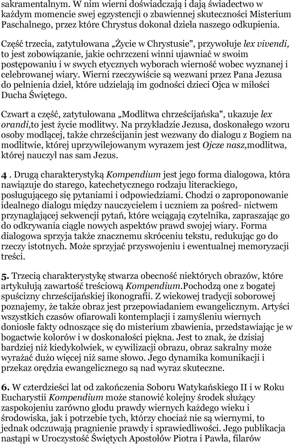 wyznanej i celebrowanej wiary. Wierni rzeczywiście są wezwani przez Pana Jezusa do pełnienia dzieł, które udzielają im godności dzieci Ojca w miłości Ducha Świętego.