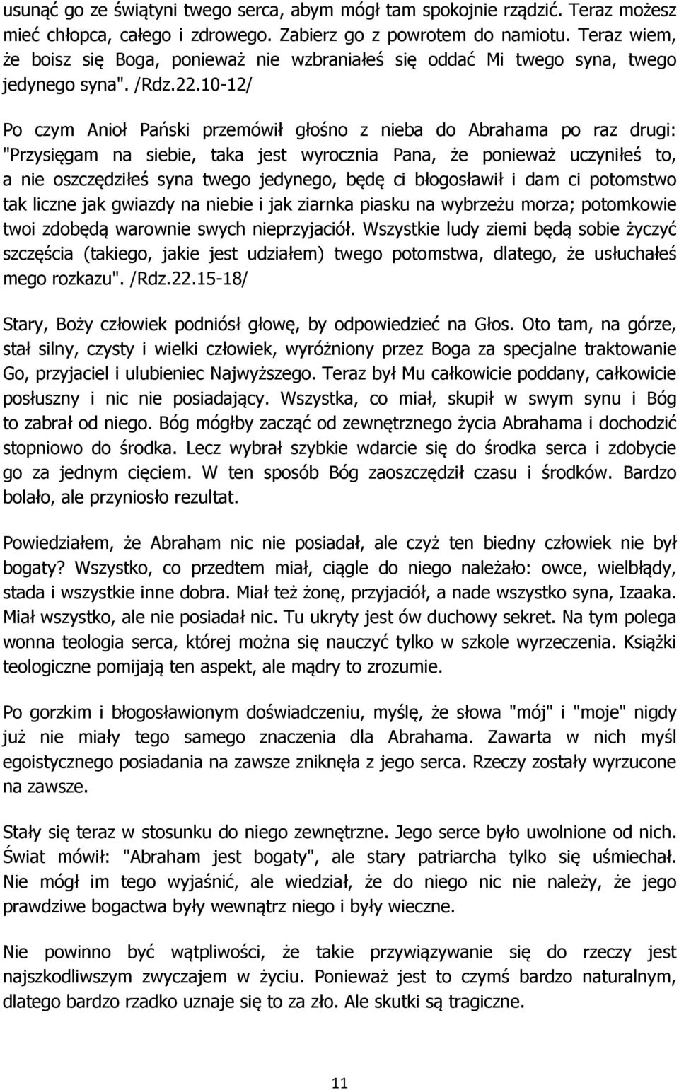 10-12/ Po czym Anioł Pański przemówił głośno z nieba do Abrahama po raz drugi: "Przysięgam na siebie, taka jest wyrocznia Pana, że ponieważ uczyniłeś to, a nie oszczędziłeś syna twego jedynego, będę