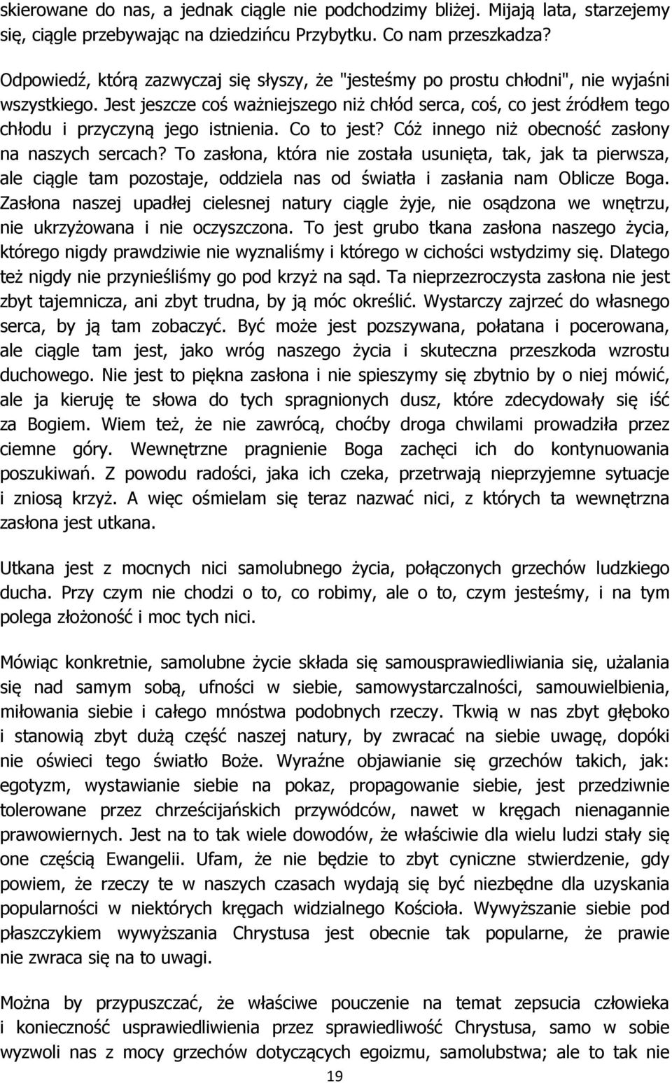 Jest jeszcze coś ważniejszego niż chłód serca, coś, co jest źródłem tego chłodu i przyczyną jego istnienia. Co to jest? Cóż innego niż obecność zasłony na naszych sercach?