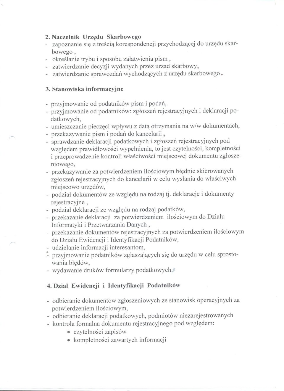 - przyjmowanie od podatników pism i podan, - przyjmowanie od podatników: zgloszen rejestracyjnych i deklaracji podatkowych, umieszczanie pieczeci wplywu z data otrzymania na w/w dokumentach, -