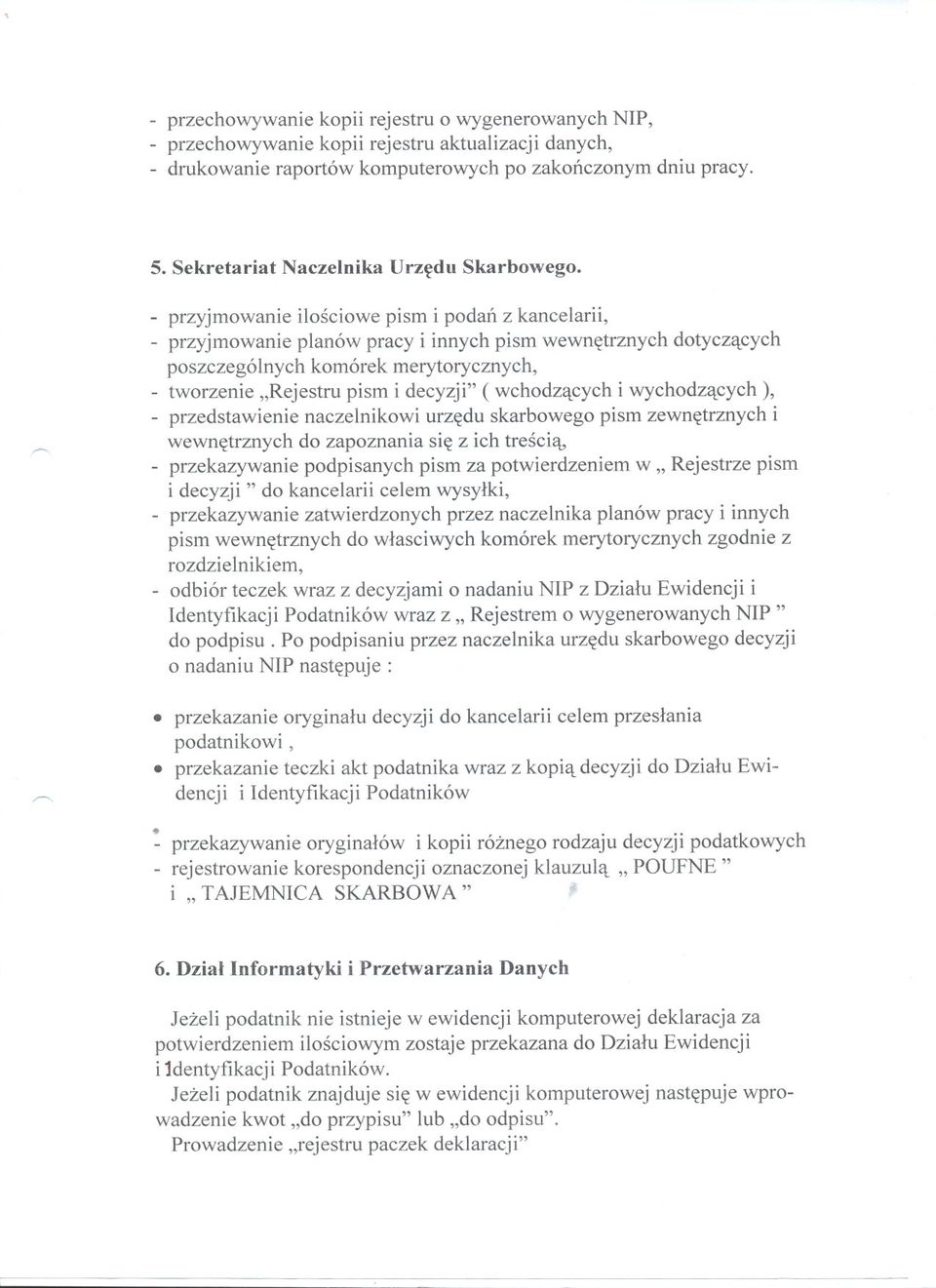 - przyjmowanie ilosciowe pism i podan z kancelarii, - przyjmowanie planów pracy i innych pism wewnetrznych dotyczacych poszczególnych komórek merytorycznych, - tworzenie "Rejestru pism i decyzji" (