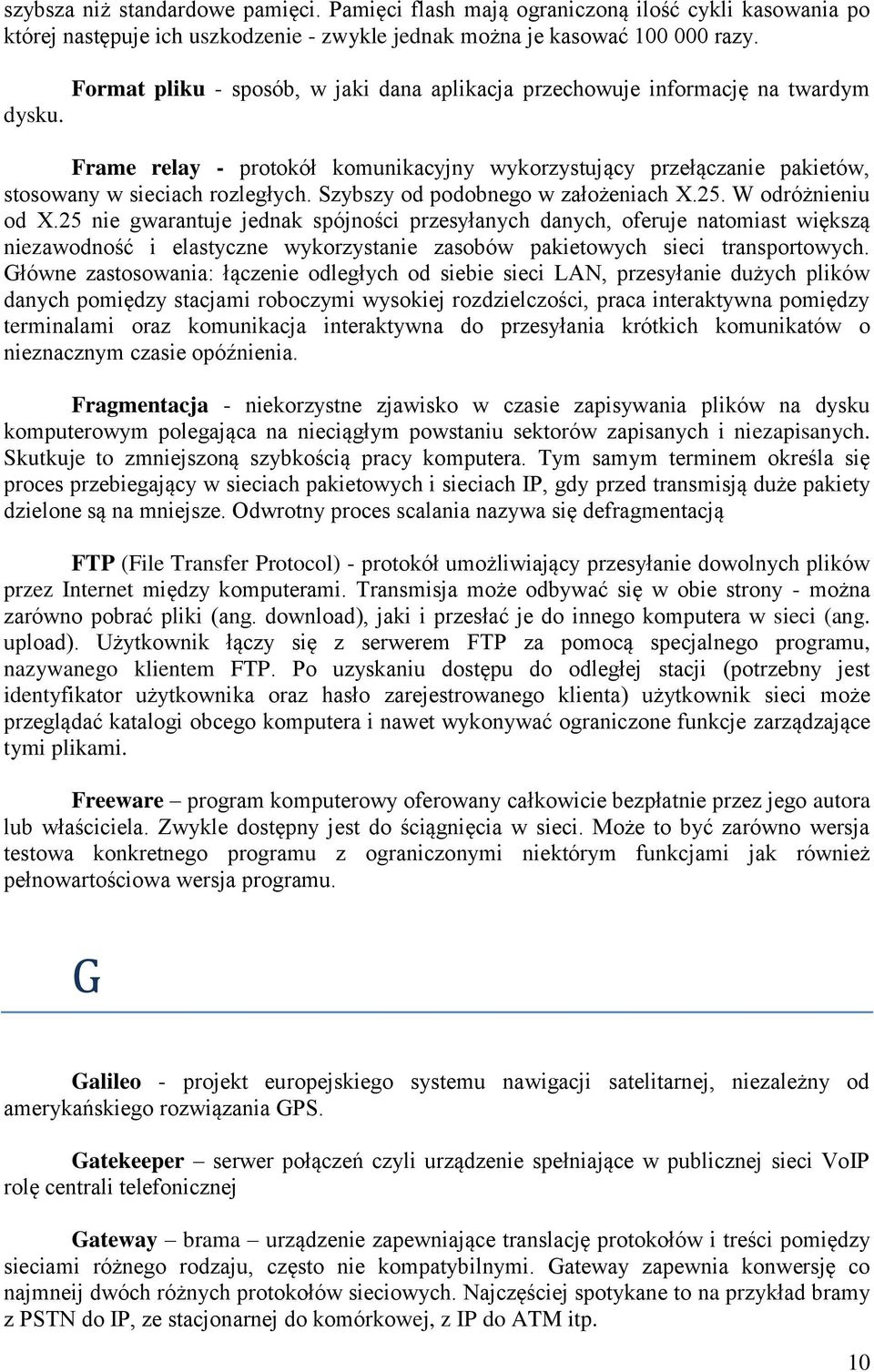 Szybszy od podobnego w założeniach X.25. W odróżnieniu od X.